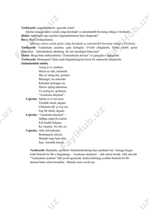 urish ham odobdan. yomondir saqlanmaslik, issiq kunda oftobdan. 6-qizcha: yurish kerak ozoda, ko`cha kuyda, uyda ham. kir yursak, “bu bolaning, - derlar, - esi juda kam”. yolg`on so`zlash yomon ish, qilmaylik hech to`polon. mehr bersak kitobga, aqlimiz o`sar chunon. tarbiyachi: sizlar avvalambor qiz bola ekanligingizni unutmasligingiz kerak. qiz bolalarning ham, o`gil bolalarnng ham o`zlariga xos fazilatlari bor. (musuqa sadosi ostida xonaga qimmat kirib keladi) qimmat: voy bu qizlarni, anchadan beri eshik orqasida poylab turibman juda o`zlaringizni maqtab yubormadingizlarmi? men ham bilaman sizlar bilgan narsalarni. tarbiyachi: biladiganga o`xshamaysan. seni isming qimmat bo`lsa kerak. turishingdan ertakdagi qimmatning o`zisan. yana, salom bermading. qimmat: nimaga endi men sizlarga salom berishim kerak ekan? tarbiyachi: meni gaplarimga quloq sol qizim. (qiz bolaga xos fazilat) quloq tuting menga bir zum, so`zim bo`lmang atayin tinglang meni, qizlarjon, sizga bir gap aytayin. shirin so`z muloyimlik, eng yoqimli fazilat. o`zin sipo tutishlik, qizbolaga xos xislat. salima: tovushni baland qo`yib, gapirish …