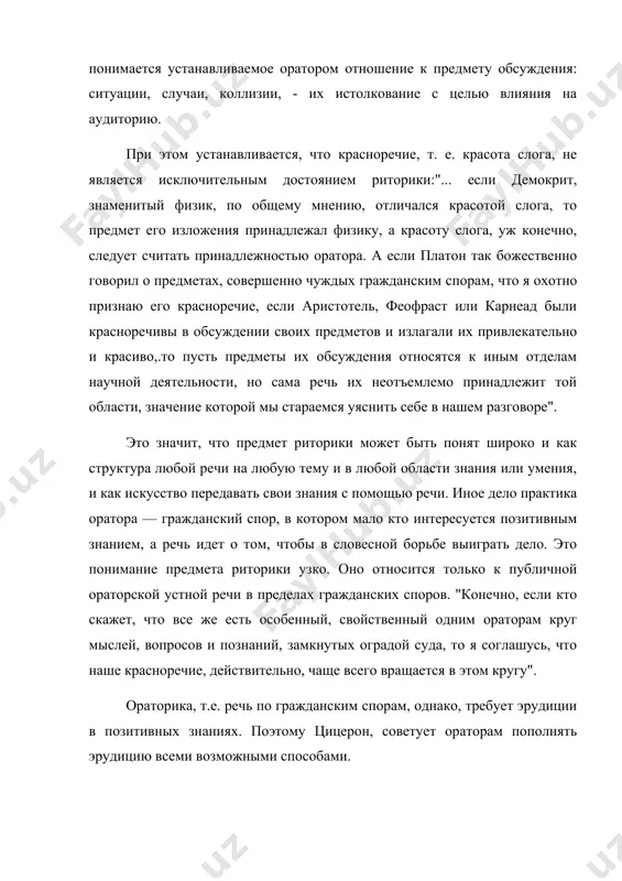 мнению, отличался красотой слога, то предмет его изложения принадлежал физику, а красоту слога, уж конечно, следует считать принадлежностью оратора. а если платон так божественно говорил о предметах, совершенно чуждых гражданским спорам, что я охотно признаю его красноречие, если аристотель, феофраст или карнеад были красноречивы в обсуждении своих предметов и излагали их привлекательно и красиво,.то пусть предметы их обсуждения относятся к иным отделам научной деятельности, но сама речь их неотъемлемо принадлежит той области, значение которой мы стараемся уяснить себе в нашем разговоре". это значит, что предмет риторики может быть понят широко и как структура любой речи на любую тему и в любой области знания или умения, и как искусство передавать свои знания с помощью речи. иное дело практика оратора — гражданский спор, в котором мало кто интересуется позитивным знанием, а речь идет о том, чтобы в словесной борьбе выиграть дело. это понимание предмета риторики узко. оно относится только к публичной ораторской …