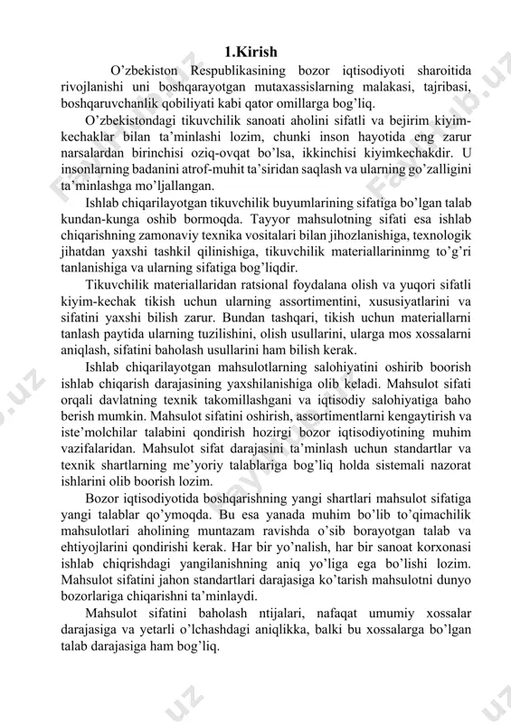 k tikish uchun ularning assortimentini, xususiyatlarini va sifatini yaxshi bilish zarur. bundan tashqari, tikish uchun materiallarni tanlash paytida ularning tuzilishini, olish usullarini, ularga mos xossalarni aniqlash, sifatini baholash usullarini ham bilish kerak. ishlab chiqarilayotgan mahsulotlarning salohiyatini oshirib boorish ishlab chiqarish darajasining yaxshilanishiga olib keladi. mahsulot sifati orqali davlatning texnik takomillashgani va iqtisodiy salohiyatiga baho berish mumkin. mahsulot sifatini oshirish, assortimentlarni kengaytirish va iste’molchilar talabini qondirish hozirgi bozor iqtisodiyotining muhim vazifalaridan. mahsulot sifat darajasini ta’minlash uchun standartlar va texnik shartlarning me’yoriy talablariga bog’liq holda sistemali nazorat ishlarini olib boorish lozim. bozor iqtisodiyotida boshqarishning yangi shartlari mahsulot sifatiga yangi talablar qo’ymoqda. bu esa yanada muhim bo’lib to’qimachilik mahsulotlari aholining muntazam ravishda o’sib borayotgan talab va ehtiyojlarini qondirishi kerak. har bir yo’nalish, har bir sanoat korxonasi ishlab chiqrishdagi yangilanishning aniq yo’liga ega bo’lishi lozim. mahsulot sifatini jahon standartlari darajasiga ko’tarish mahsulotni dunyo bozorlariga chiqarishni ta’minlaydi. mahsulot sifatini baholash ntijalari, nafaqat umumiy xossalar darajasiga …