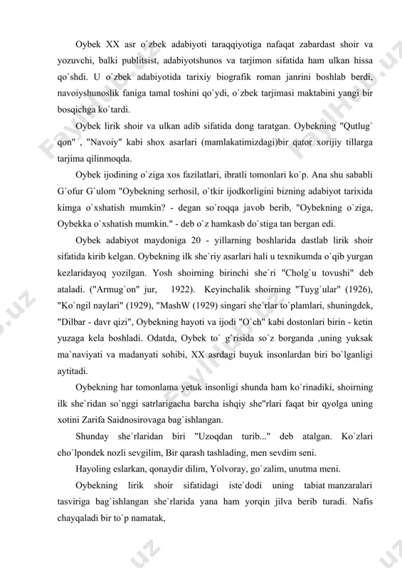 evdim seni. hayoling eslarkan, qonaydir dilim, yolvoray, go`zalim, unutma meni. oybekning lirik shoir sifatidagi iste`dodi uning tabiat manzaralari tasviriga bag`ishlangan she`rlarida yana ham yorqin jilva berib turadi. nafis chayqaladi bir to`p namatak, yuksakda, shamolning belanchagida, quyoshga ko`tarib bir savat oq gul. viqor - la o`shshaygan qoya labida nafis chayqaladi bir to`p namatak. oybek 30 yillarda she`riyatning xilma - xil janr va mavzularida ijod etdi. muhabbat lirikasi, mehnat lirikasi, peyzaj lirikasi, harbiy va siyosiy lirikaning go`zal namunalarini yaratdi. oybek 30 yillardagi ijodida doston janrisalmoqli o`rin egallaydi. bu davrda shoir o`zbek o`tmish adabiyotidagi dostonchiliknig ilg`oran`analaridan, xususan, jaxon adabiyoti tajribalaridan ijodiy foydalanib, "dilbar - davr qizi", "o`ch" (1932), "cho`pon qo`shig`i", "baxtigul va sog`indiq", "temirchi jo`ra" (1933), "kamonchi, navoiy" 1937 kabi rang -barang dostonlar yaratdi. "o`ch" dostonida xolxo`ja va lalixon bir - birlarini sevadi. xoshimboyvachcha xolxo`jani kamsitdi."baxtigul va sog`indiq" - unda tasvirlanishicha, toshkentlik chorvador otabek qarqara bozoriga borgach, sahro go`zali baxtigulga ko`zi tushib, unga …