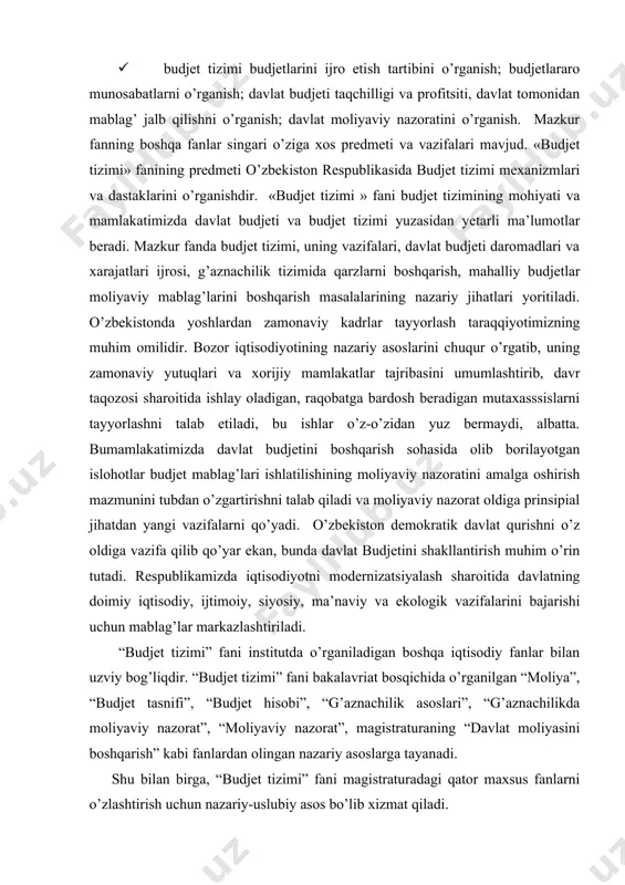 ir. “budjet tizimi” fani bakalavriat bosqichida o’rganilgan “moliya”, “budjet tasnifi”, “budjet hisobi”, “g’aznachilik asoslari”, “g’aznachilikda moliyaviy nazorat”, “moliyaviy nazorat”, magistraturaning “davlat moliyasini boshqarish” kabi fanlardan olingan nazariy asoslarga tayanadi. shu bilan birga, “budjet tizimi” fani magistraturadagi qator maxsus fanlarni o’zlashtirish uchun nazariy-uslubiy asos bo’lib xizmat qiladi. “moliyaviy nazorat” fani 1-rasm. “budjet tizimi” fanining boshqa fanlar bilan bog’liqligi budjet tizimi murakkab mexanizm bo’lib, muayyan mamlakatning o’ziga xos xususiyatlari, ijtimoiy-iqtisodiy, huquqiy va boshqa xususiyatlari asosida va ta’sirida shakllanadi. budjet tizimi barcha darajadagi budjetlar, davlat maqsadli jamg'armalari b udjetlari va budjet tashkilotlarining budjetdan tashqari jamg'armalari, budjet tizimi budjetlarini tuzish va tashkil etish printsiplari, ular o'rtasida b udjet jarayoni mobaynida yuzaga keladigan o'zaro munosabatlar yig'indisini o'zida ifodalaydi. “budjet kodeksi”, 6-modda. ko’pchilik hollarda, soddaroq tarzda, budjet tizimi deyilganda, mamlakatdagi mavjud budjetlar to’plami (majmui) tushuniladi. soddaroq qilib aytganda, budjet tizimi bu iqtisodiy munosabatlarga, davlat tuzilishiga va qonun normalariga asoslangan davlat, ma’muriy-hududiy tuzilishlarning, budjet munosabatlarida mustaqil bo’lgan …
