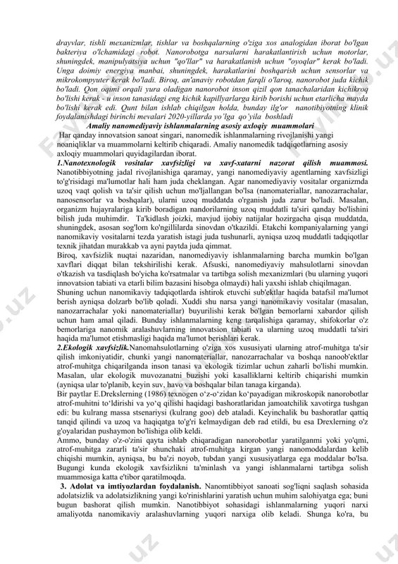 i loyiha allaqachon shakllantirilgan. amerikalik tadqiqotchi robert freitas bu nomni xuddi shu nomdagi asari (1999–2003) bilan mashhur qildi, bu nanotexnologiya fanining tibbiyot sohasidagi potentsial qo'llanilishining birinchi yirik muhokamasi edi.[footnoteref:2]. [2: qarang: freitas ra jr. nanomtibbiyot. jild. i: asosiy imkoniyatlar, landes bioscience. jorjtaun, 1999 yil freitas ra jr. nanomtibbiyot. jild. iia: biokompaktivlik, landes bioscience. jorjtaun, 2003 yil.] nanomtibbiyot organizm bilan molekulyar darajada oʻzaro taʼsir qiluvchi maxsus vositalar asosida diagnostika, monitoring, davolash, reabilitatsiya, kasalliklarning oldini olish, salomatlikni mustahkamlash va yaxshilash kabi tibbiyotning muhim muammolarini hal qilish uchun nanotexnologiya fanining yutuqlaridan tizimli foydalanishdir. . tibbiyotda nanotexnologiyaning qamrovi nihoyatda keng. ushbu ilovalar orasida: · biologik jihatdan yuqori darajada mos keladigan materiallar (turli xil ehtiyojlar uchun ishlatiladi); · molekulyar darajada ishlab chiqilgan yuqori o'ziga xos dorilar; · organizmga dori-darmonlarni etkazib berishning maxsus tizimlari (masalan, dorilarni aniq dozalarda va aniq vaqtda chiqaradigan mikrokonteynerlar); · o'ta sezgir tana holati sensorlari; · hujayra diagnostikasi uchun nanozarrachalarni joriy etish; …
