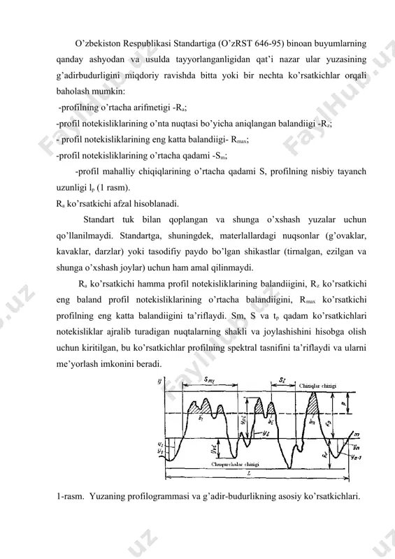 garasida profil og’ishlari mutlaq o’lchamlarining o’rtacha arifmetik qiymati, ya’ni: bu yerda; ℓ – asos uzunlik; n – asos uzunlik chegarasida tanlangan profil nuqtalarining soni; yi – profilning tanlangan nuqtasi bilan o’rta chiziq orasidagi masofaning mutloq qiymati. profil notekisliklarining o’nta nuqtasi bo’yicha aniqlangan balandiigi rz – asos uzunlik( ℓ) chegarasida profilning eng katta beshta cho’qqi balandiigi va beshta chuqurchasi chuqurligi o’rtacha mutloq qiymatlarining yig’indisi, bu yerda; ypi -profilning eng katta i cho’qqining balandiigi; yvi - profilning eng katta i chuqurchasining chuqurligi. 2 g’adir-budurlik ko’rsatkichlari va uning sonli qiymatlarini tanlash. detallar yuzalarining g’adir-budurligiga bo’lgan talablar buyumning sifatini ta’minlash uchun yuza vazifasiga qarab joriy qilinishi lozim. agar bunga zaruriyat bo’lmasa, yuzaning g’adir-budurligi nazorat qilinmaydi. ko’rib chiqilgan ko’rsatkichlar majmui har xil vazifali yuzalar uchun asoslangan g’adir-budurliklarini belgilash imkonini tug’diradi. masalan, ma’suliyatli detallarning ishqalanuvchi yuzalari uchun ra (yoki rz), rmax va tp ning joiz qiymatlari hamda notekisliklarning yo’nalishi, davriy yuklangan ma’suliyatli detallarning yuzalari uchun rmax, …