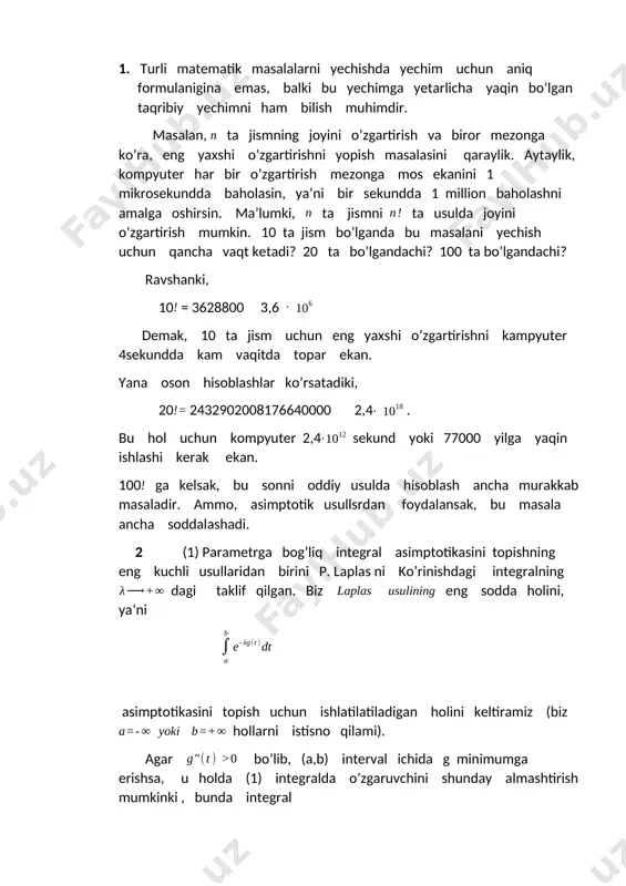 ik tenglik o’rinli. isbot. aytaylik, funksiya 2m marta uzluksiz differensiallanuvchi bo’lgan interval ( bo’lsin. agar eksponena darajadan tezroq nolga intilishini hisobga olsak, (1) tasdiqqa ko’ra, quyidagi , (10) formulani isbotlash yetarli. berilgan intervalda teylor formulasi bilan almashtiramiz: bu formulani (10) ning chap qismidagi integralga qo’yib, integral chegaralari simmetrik ekanini hisobga olsak, toq k larga mos kelgan integrallarga 2-tasdiqni qo’llasak , talab qilingan (9) tenglikga ega bo’lamiz. natija. kordinatalar boshining biror atrofida ikki marta uzluksiz differensiallanuvchi f funksiya uchun , (11) asimptotik tenglik o’rinli. 2. endi (1) integralni (2) ko’rinishga keltirish masalasini qaraylik. integrallash intervalini surib, ya’ni chiziq almashtirish bajarib, doim a 0 deyishimiz mumkin . shunday ekan, yuqoridagi masala quyidagi ko’rinishga keladi: qanday shartlarda funksiyani (12) deb yozish mumkin, bu yerda funksiya (13) shartlarni qanoatlantiradi. haqiqatdan, (13) shartga ko’ra, funksiya manoton o’sadi va teskari funksiyaga ega, bunda teskari funksiya ham monoton o’sib , shartni qanoatlantiradi. u holda (1) integralda almashtirish …