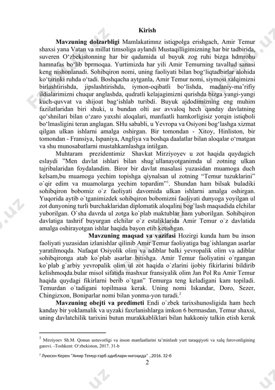 gan. o`sha davrda ul zotga ko`plab maktublar ham yuborilgan. sohibqiron davlatiga tashrif buyurgan elchilar o`z estaliklarida amir temur o`z davlatida amalga oshirayotgan ishlar haqida bayon etib ketishgan. mavzuning maqsad va vazifasi hozirgi kunda ham bu inson faoliyati yuzasidan izlanishlar qilinib amir temur faoliyatiga bag`ishlangan asarlar yaratilmoqda. nafaqat osiyolik olim va adiblar balki yevropalik olim va adiblar sohibqironga atab ko`plab asarlar bitishga. amir temur faoliyatini o`rgangan ko`plab g`arbiy yevropalik olim ul zot haqida o`zlarini ijobiy fikirlarini bildirib kelishmoqda.bular misol sifatida mashxur fransiyalik olim jan pol ru amir temur haqida quydagi fikirlarni berib o`tgan” temurga teng keladigani kam topiladi. temurdan o`tadigani topilmasa kerak. uning nomi iskandar, doro, sezer, chingizxon, boniparlar nomi bilan yonma-yon turadi.[footnoteref:2] mavzuning obejti va predimeti endi o`zbеk tаriхshunоsligidа hаm hеch kаndаy bir yoklаmаlik vа uyzаki fахrlаnishlаrgа imkоn 6 bеrmаsdаn, tеmur shахsi, uning dаvlаtchilik tаriхini butun murаkkаbliklаri bilаn hаkkоniy tаlkin etish kеrаk bo`lgаn yаngi zаmоn еtib kеldi. dаrhаqiqаt, sоhibqirоn shахsiyаti …