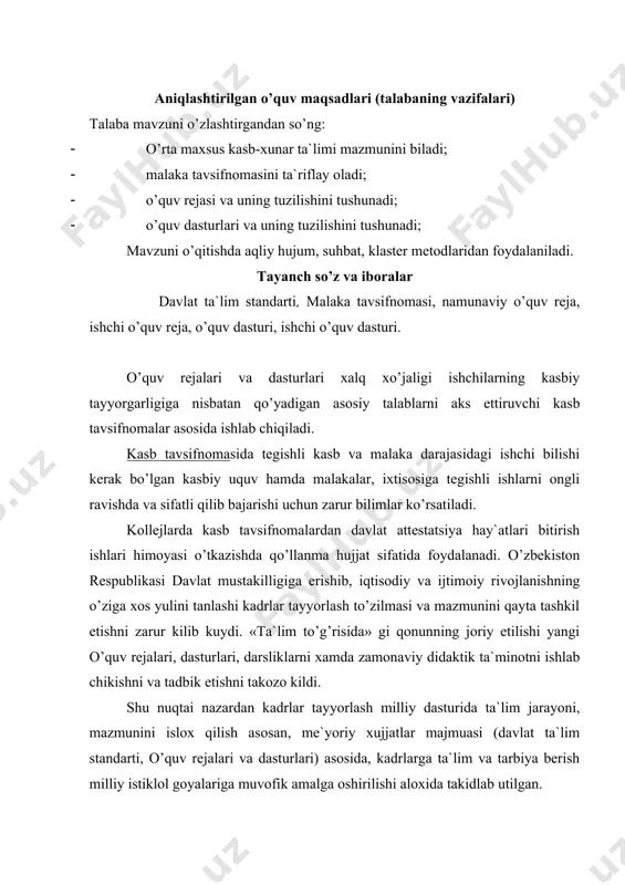 . kasb-hunar ta`limi yunalishlari tasniflagichi o’rta maxsus va kasb-hunar ta`limi muassasalarida kichik mutaxassislar tayyorlash bo’yicha tayyorlоv yo’nalishlari kasblarining va mutaxassisiliklarining tizimlashtirilgan ro’yxatidir. davlat ta`lim standartlari (dts) - umumiy o’rta, o’rta maxsus, kasb - hunar va оliy ta lim mazmuniga hamda sifatiga qo’yiladigan talablarni belgilaydi. dtslarni bajarish o’zbekistоn respublikasining barcha ta lim muassasalari uchun majburiydir. kasb -hunar ta lim tarmоq standarti - yo’nalishlari bo’yicha kichik mutaxassislarni tayyorlashning zarur va yetarli mazmuni hamda pirоvard maqsadlarni aniqlaydi, ta lim оluvchilarning o’quv yuklamalari xajmi va standart sifatlari nazоratini belgilab beradi. ta lim-tarbiya jarayonini tashkil etishni rejalashtiruvchi, asоsiy xujjat o’quv rejalari hisоblanadi. o’quv rejasi kasb- hunar ta lim muassasalarida ta lim-tarbiya jarayonini samarali tashkil etishni, o’quv fanlarini alоhida o’rganish sur`atini ta minlоvchi xujjatdir. o’quv rejasi-xar bir yo’nalish uchun alоhida tuzilib, vazirlik tоmоnidan tasdiqlanadi. unda quyidagilar o’z ifоdasini tоpadi: 1. tayyorlоv yo’nalshi (ixtisоslik) 4 kоdi va uning nоmlanishi o’qish muddati o’qishni tugatgandan so’ng оlinadigan akademik darajasi …