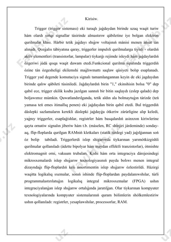 ntin islep shıǵarıw ózlestirildi. házirgi waqitta logikalıq sxemalar, sonıń ishinde flip-floplardan paydalanıwshılar, túrli programmalastırılatuǵın logikalıq integral mikrosxemalar (fpga) ushın integraciyalanǵan islep shıǵarıw ortalıǵında jaratılǵan. olar tiykarınan kompyuter texnologiyalarında kompyuter sistemalarınıń quram bólimlerin shólkemlestiriw ushın qollanıladı: registrler, yesaplawshılar, processorlar, ram. triggerler haqqında ulıwma maǵlıwmat beriw, triggerler magliwmatlar bazasında qanday rol atqarıwın kórsetiw. triggerler densawlıqtı saqlaw, psixologiya hám programmalıq támiynat tarawlarında áhmiyetli túsinik esaplanadı. psixologiya kontekste, triggerler insandı aldın awır sezimler yamasa stresli waqiyalardı esletetuģın ortalıq yamasa sáwlelendiriw sıpatında táriyplenedi. bul jaǵdaylar adamlardıń ruwxiy jaǵdayına tásir etiwi hám qorqıw yamasa qáweterleniwdi keltirip shıǵarıwı múmkin. bunday triggerler óz ara baylanıslar, orınlar, sesler yaki basqa elementler arqalı anıqlanıwı múmkin. naģıslar hám waqıyalar insan ómirindegi stresli jagdaylarga qayta kiriwdi ańlatadı hám sol arqalı psixoterapiya hám másláhát procesinde áhmiyetli orın iyeleydi. triggerlerdiń áhmiyeti tek psixologiya menen sheklenbedi. programmalastırıw tarawında, triggerler magliwmatlar bazasında belgili waqiyalar júz bergende avtomatikalıq túrde iske túsetuģın kodlar yaki operaciyalar bolip tabıladı. olar …