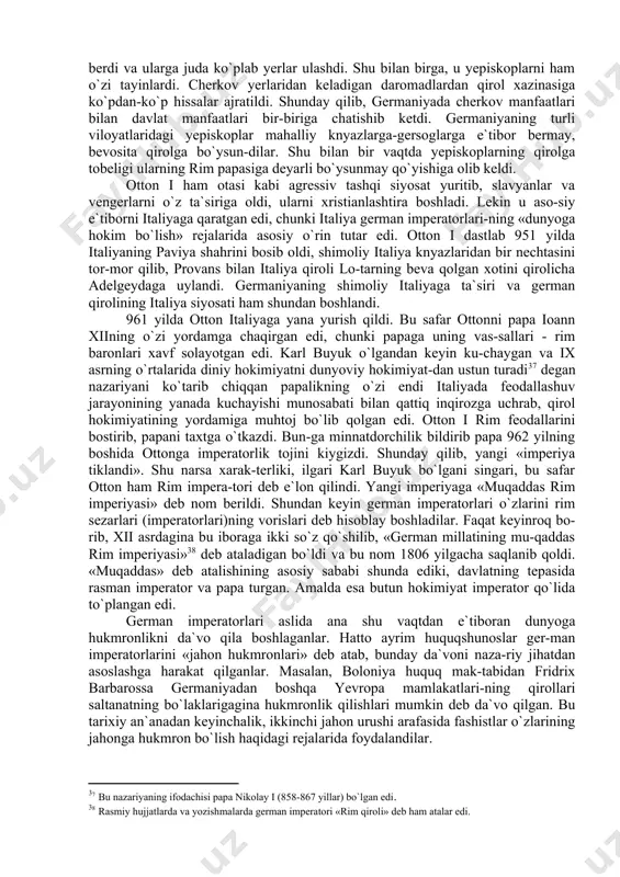 r bermay, bevosita qirolga bo`ysun-dilar. shu bilan bir vaqtda yepiskoplarning qirolga tobeligi ularning rim papasiga deyarli bo`ysunmay qo`yishiga olib keldi. otton i ham otasi kabi agressiv tashqi siyosat yuritib, slavyanlar va vengerlarni o`z ta`siriga oldi, ularni xristianlashtira boshladi. lekin u aso-siy e`tiborni italiyaga qaratgan edi, chunki italiya german imperatorlari-ning «dunyoga hokim bo`lish» rejalarida asosiy o`rin tutar edi. otton i dastlab 951 yilda italiyaning paviya shahrini bosib oldi, shimoliy italiya knyazlaridan bir nechtasini tor-mor qilib, provans bilan italiya qiroli lo-tarning beva qolgan xotini qirolicha adelgeydaga uylandi. germaniyaning shimoliy italiyaga ta`siri va german qirolining italiya siyosati ham shundan boshlandi. 961 yilda otton italiyaga yana yurish qildi. bu safar ottonni papa ioann xiining o`zi yordamga chaqirgan edi, chunki papaga uning vas-sallari - rim baronlari xavf solayotgan edi. karl buyuk o`lgandan keyin ku-chaygan va ix asrning o`rtalarida diniy hokimiyatni dunyoviy hokimiyat-dan ustun turadi37 degan nazariyani ko`tarib chiqqan papalikning o`zi endi italiyada feodallashuv jarayonining yanada …