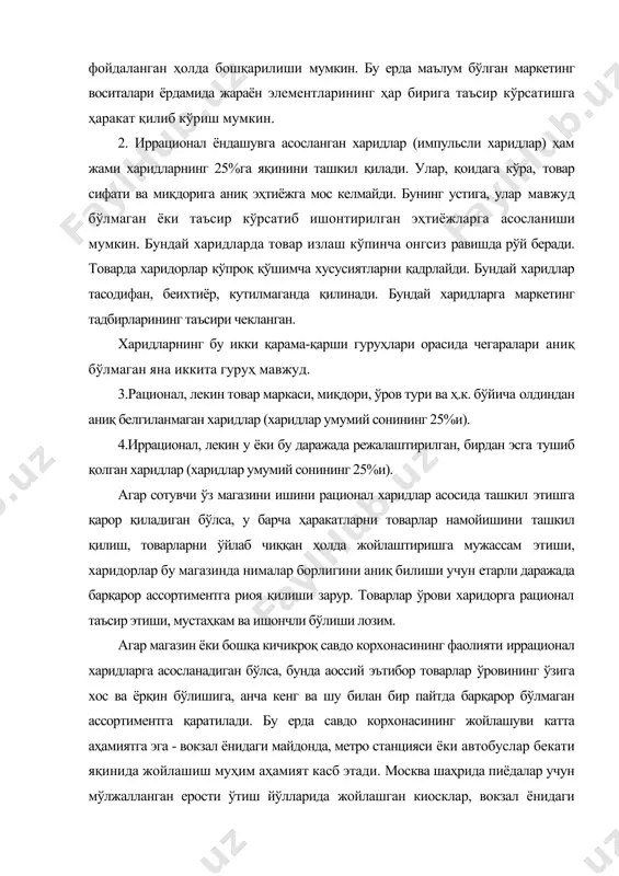 лар ўровининг ўзига хос ва ёрқин бўлишига, анча кенг ва шу билан бир пайтда барқарор бўлмаган ассортиментга қаратилади. бу ерда савдо корхонасининг жойлашуви катта аҳамиятга эга - вокзал ёнидаги майдонда, метро станцияси ёки автобуслар бекати яқинида жойлашиш муҳим аҳамият касб этади. москва шаҳрида пиёдалар учун мўлжалланган ерости ўтиш йўлларида жойлашган киосклар, вокзал ёнидаги майдонларда жойлашган дўконлар бунга ёрқин мисол бўлиб хизмат қилиши мумкин. савдо бўйича мутахассислар харидорларнинг жисмоний ва ақлий ҳаракатларини ажртатиб кўрсатадилар. демак, маркетинг тадбирларини ишлаб чиқишда бу жиҳатлардан фойдаланишга уриниб кўриш мумкин. магазинга кирган одам у бўйлаб айланиб юради, товарларни танлайди ёки бошқа жойга олиб қўяди, кийим-бош ва оёқ кийимини ўлчаб кўради, баъзида ўзи учун йўл очади, касса олдида навбат ҳосил қилади. буларнинг барчаси унинг жисмоний ҳаракатларига тааллуқлидир. шундай экан, у бутун магазин бўйлаб ўтишига ҳаракат қилиб кўриш керак. унинг йўналиши олдиндан ўйлаб чиқилган бўлиши лозим ва савдо жиҳозлари шундан келиб чиқиб жойлаштирилади. олимларнинг таъкидлашича, йирик магазинга кириб …