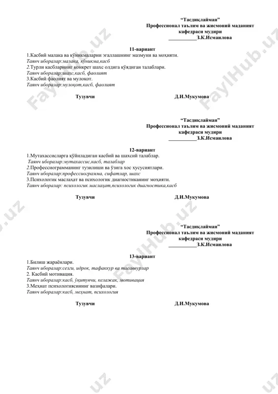 ивлари ва шахс мотивацияси. таянч иборалар: мотивация, мотив, биологик ва ижтимоий эхтиё 2. мотивларнинг турлари таянч иборалар: касб, фаолият, мотивация 3. шахс индивидуал типологик хусусиятлари классификацияси? таянч тушунчалар: темперамент, характер, қобилият тузувчи д.и.мукумова “тасдиқлайман” профессионал таълим ва жисмоний маданият кафедраси мудири ___________з.к.исмаилова 16-вариант 1. билиш жараёнлари: умумий хусусият. психологияда билиш жараёни, идрок, хотира, тафаккур 2. идрок ва идрок килиш конуниятлари. 3. хотира ва шахс тажрибасининг бойлиги. тузувчи д.и.мукумова “тасдиқлайман” профессионал таълим ва жисмоний маданият кафедраси мудири ___________з.к.исмаилова 17-вариант 1.шахснинг турли ёш ва индивидуал психологик хусусиятларини ўрганиш. таянч иборалар:шахс, ёш, индивидуаллик 2.касбий маслаҳатхоналар ва турли тренинглар ўтказиш. таянч иборалар:касб, маслаҳатхона, тренинг 3.реориентация –психологик муаммо сифатида. таянч иборалар:қайта касбга йўллаш,касб,имконият, вазият тузувчи д.и.мукумова “тасдиқлайман” профессионал таълим ва жисмоний маданият кафедраси мудири ___________з.к.исмаилова 18-вариант 1. фаолият – шахс шаклланишининг асосий омили сифатида. 2. шахс хулқи мотивларини биласизми? 3. тафаккур ва тафаккур турлари: тафаккур, фикрлаш жараёни, тафаккур турлари. тузувчи д.и.мукумова “тасдиқлайман” профессионал таълим ва …
