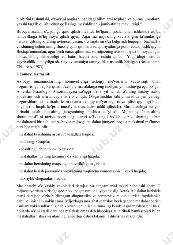 muqaddimasini olaylik: "psixologlar shaxs qadr-qimmatini hurmat qiladi va qadrlaydi va insonning asosiy huquqlarini ta'minlash va himoya qilishga intiladi. ular inson xatti-harakati, odamlarning bir-birini tushunishi, o'z-o'zini anglashi haqidagi bilimlarni to'plash va bu ma'lumotlarni yaxshi targ'ib qilish uchun qo'llashga mas'uldirlar. - jamiyatning mavjudligi." biroq, masalan, o'z joniga qasd qilish niyatida bo'lgan mijozlar bilan ishlashda ushbu tamoyillarga to'liq rioya qilish qiyin. agar siz mijozning xavfsizligini ta'minlashga harakat qilsangiz, uning avtonomiyasini, o'z taqdirini o'zi belgilash huquqini buzmaslik va shuning uchun uning shaxsiy qadr-qimmati va qadriyatlariga putur etkazmaslik qiyin. boshqa tomondan, agar hech narsa qilinmasa va mijozning avtonomiyasi himoyalangan bo'lsa, uning farovonligi va hatto hayoti xavf ostida qoladi. yuqoridagi misolda xayrixohlik tamoyiliga shaxsiy avtonomiya tamoyilidan ustunlik berilgan (beauchamp, childress, 1983). 2.tamoyillar tasnifi axloqiy muammolarning nomuvofiqligi axloqiy me'yorlarni vaqti-vaqti bilan o'zgartirishga majbur qiladi. axloqiy masalalarga eng tuzilgan yondashuvga ega bo'lgan amerika psixologik assotsiatsiyasi so'nggi o'ttiz yil ichida o'zining kasbiy axloq kodeksini uch marta qayta ko'rib chiqdi. …