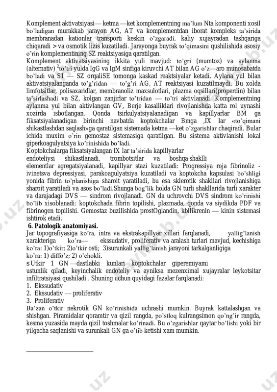 lekin igg makrofaglar (vazifasi ixlar eliminatsiyasi) retseptori bilan kam uxshashlikka ega, shuning uchun ix lar qonda uzoqtsirkulyatsiyalanadi. ixlarni kmbga fiksatsiyasi xam zaryad xisobiga amalga oshishi mumkin. ya’ni musbat zaryadldngan. r^x kmbga yopishadi. natijada o’ta sezuvchanlikning sekin turida kmbda immun yallig’lanish rivojlanadi. bu mexanizm o’tkir va o’tkir osti gn uchun xarakterli. agar biriktiruvchi to’qima ang sifatida yuzaga chiksa autoimmun yallig’lanish rivojlanadi, ya’ni kbm autologik ixlarni to’tadi bunda o’ta sezuvchanlikning sekin turi namoyon bo’ladi. u gnning mezenxial shakli bilan ifodalanadi. xususan immunokompleks mexanizmiga qorinda ko’prok uchraydi. kbm shikoyatlarining gumaral reaktsiyalar javobgar — katta rol komplement sistemasiga qaratilgan. buyrak koptokchalarining eng og’ir shikastlanishi immunologik reaktsiyalarining ikkinchi turida bo’ladi. 1 komplement aktivatsiyasi— ketma —ket komplementning ma’lum nta komponenti xosil bo’ladigan murakkab jarayon ag, at va komplementdan iborat kompleks ta’sirida membranadan kationlar transporti keskin o’zgaradi, kaliy xujayradan tashqariga chiqaradi > va osmotik lizis kuzatiladi. jarayonga buyrak to’qimasini qushilishida asosiy o’rin komplementining sz reaktsiyasiga qaratilgan. komplement …