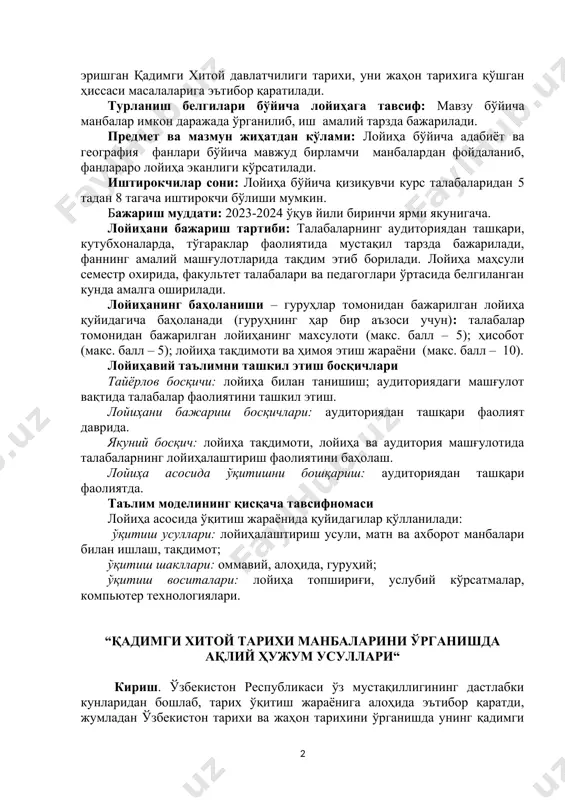 an ijtimoiy–iqtisodiy siyosat natijasida tarix fanidagi ilg'or texnologiyalar o'rgangan holda, qadimgi tsivilizatsiyalar davrida yuksak madaniyat, behisob dovruqqa erishgan qadimgi xitoy davlatchiligi tarixi, uni jahon tarixiga qo'shgan hissasi masalalariga e'tibor qaratiladi. turlanish belgilari bo'yicha loyihaga tavsif: mavzu bo'yicha manbalar imkon darajada o'rganilib, ish amaliy tarzda bajariladi. predmet va mazmun jihatdan ko'lami: loyiha bo'yicha adabiyot va geografiya fanlari bo'yicha mavjud birlamchi manbalardan foydalanib, fanlararo loyiha ekanligi ko'rsatiladi. ishtirokchilar soni: loyiha bo'yicha qiziquvchi kurs talabalaridan 5 tadan 8 tagacha ishtirokchi bo'lishi mumkin. bajarish muddati: 2023-2024 o'quv yili birinchi yarmi yakunigacha. loyihani bajarish tartibi: talabalarning auditoriyadan tashqari, kutubxonalarda, to'garaklar faoliyatida mustaqil tarzda bajariladi, fanning amaliy mashg'ulotlarida taqdim etib boriladi. loyiha mahsuli semestr oxirida, fakultet talabalari va pedagoglari o'rtasida belgilangan kunda amalga oshiriladi. loyihaning baholanishi – guruhlar tomonidan bajarilgan loyiha quyidagicha baholanadi (guruhning har bir a'zosi uchun): talabalar tomonidan bajarilgan loyihaning maxsuloti (maks. ball – 5); hisobot (maks. ball – 5); loyiha taqdimoti va himoya …