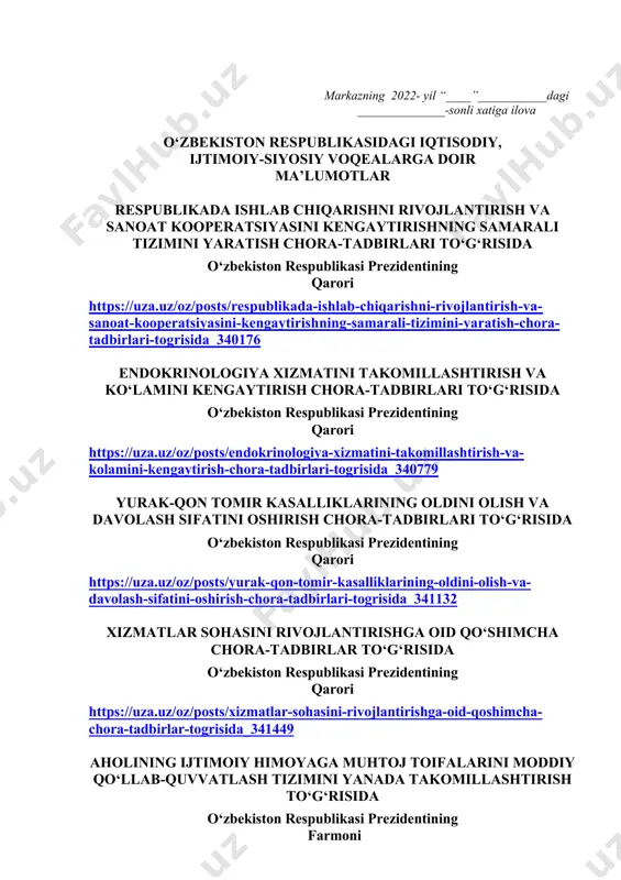 ngan kitob haqida qisqacha ma’lumot berilishi lozim. dars o‘tish haftasidagi vaziyatga qarab mavzular oliy ta’lim muassasalari tomonidan o‘zgartirilishi yoki boyitilishi mumkin. ilova: ___ bet. “ma’naviyat va ma’rifat” markazi direktori l.mingishov ijrochi:z.ubaydullayev tel.: (71) 246-95-43 markazning 2022- yil “____”___________dagi ______________-sonli xatiga ilova o‘zbekiston respublikasidagi iqtisodiy, ijtimoiy-siyosiy voqealarga doir ma’lumotlar respublikada ishlab chiqarishni rivojlantirish va sanoat kooperatsiyasini kengaytirishning samarali tizimini yaratish chora-tadbirlari to‘g‘risida o‘zbekiston respublikasi prezidentining qarori https://uza.uz/oz/posts/respublikada-ishlab-chiqarishni-rivojlantirish-va-sanoat-kooperatsiyasini-kengaytirishning-samarali-tizimini-yaratish-chora-tadbirlari-togrisida_340176 endokrinologiya xizmatini takomillashtirish va ko‘lamini kengaytirish chora-tadbirlari to‘g‘risida o‘zbekiston respublikasi prezidentining qarori https://uza.uz/oz/posts/endokrinologiya-xizmatini-takomillashtirish-va-kolamini-kengaytirish-chora-tadbirlari-togrisida_340779 yurak-qon tomir kasalliklarining oldini olish va davolash sifatini oshirish chora-tadbirlari to‘g‘risida o‘zbekiston respublikasi prezidentining qarori https://uza.uz/oz/posts/yurak-qon-tomir-kasalliklarining-oldini-olish-va-davolash-sifatini-oshirish-chora-tadbirlari-togrisida_341132 xizmatlar sohasini rivojlantirishga oid qo‘shimcha chora-tadbirlar to‘g‘risida o‘zbekiston respublikasi prezidentining qarori https://uza.uz/oz/posts/xizmatlar-sohasini-rivojlantirishga-oid-qoshimcha-chora-tadbirlar-togrisida_341449 aholining ijtimoiy himoyaga muhtoj toifalarini moddiy qo‘llab-quvvatlash tizimini yanada takomillashtirish to‘g‘risida o‘zbekiston respublikasi prezidentining farmoni https://uza.uz/oz/posts/aholining-ijtimoiy-himoyaga-muhtoj-toifalarini-moddiy-qollab-quvvatlash-tizimini-yanada-takomillashtirish-togrisida_341528 n.e.saidxodjayevaga «o‘zbekiston respublikasi xalq o‘qituvchisi» faxr