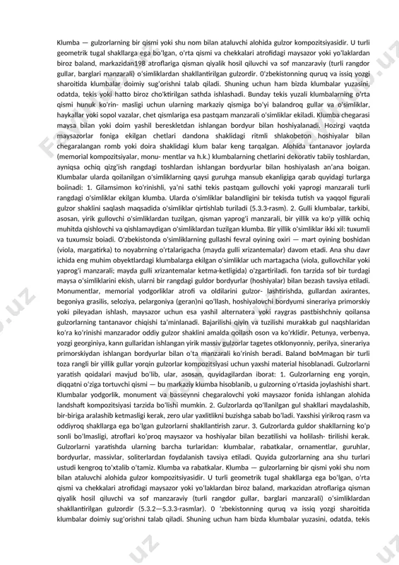 ri oldilaridagi tekis parter maydonlarida shakllantirilgan gulzorlar ichida gilam- nusxa klumbalar, shakli va tuzilishi murakkab geometrik tarzda tuzilgan gulzorlar (masalan, partiya dohiylarining portretlari va partiyaga shon-sharaflar, murakkab arabeskalar kabi gulzorlar) odat tusiga kirgan edi. hozirgi vaqtda gulzorlar sodda va yaxlit geometrik tuzilishga ega boiib, maysalar fonida yorqin, kontrast rangli manzaralar ko‘rinishini olmoqda. toshkent shahridagi yirik jamoat binolari oldi va atroflari, amir temur xiyoboni, mustaqillik maydoni, 0 ‘zbekiston milliy bogi va boshqa yangi bog‘-parklardagi gulzorlar buning isbotidir (5.3.1-rasm). gulzorlarni shakllantirishda ularning masshtabi va shakliga e’tibor berish, mayda islimiy elementlardan qochish, ranglar garmoniyasiga erishish va ularni yashil atrof bilan uyg‘unlashtirish katta ahamiyatga ega. gulzorlarda tantanavorlikka erishish uchun fon tarzida sof bir turdagi maysa o‘simliklarini ekish, ularni bir rangdagi guldor bordyurlar (hoshiyalar) bilan bezash tavsiya etiladi. monumentlar, memorial yodgorliklar atrofi va oldilarini gulzor- lashtirishda, gullardan axirantes, begoniya grasilis, seloziya, pelargoniya (geran)ni qo‘llash, hoshiyalovchi bordyumi sinerariya primorskiy yoki pileyadan ishlash, maysazor uchun esa yashil …