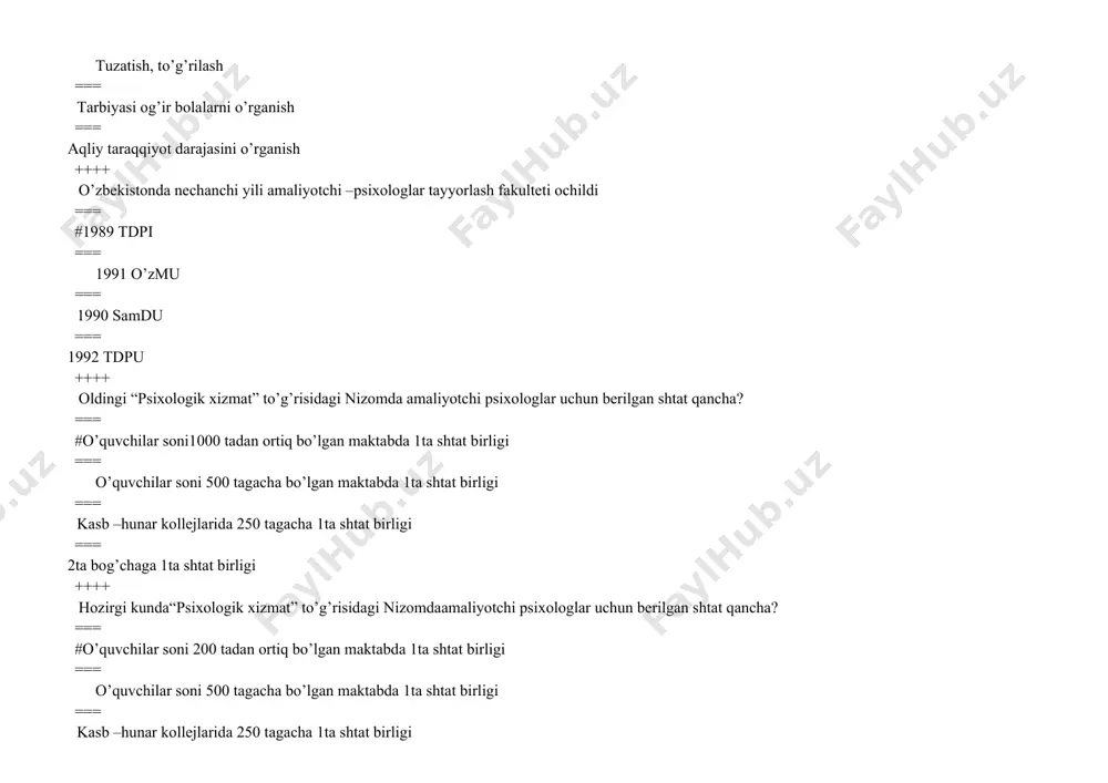 === o’yin bilan davolash ++++ artterapiya dastlab qaysi yunalishda paydo bo’lgan? === #psixoanalizda === assotsiativ psixologiyada === geshtal`t psixologiyada === bioxiviorizmda ++++ korreksiya so’zining manosi nima? === # tuzatish === yamash === buzish === tortish ++++ konsilum ishtrokchilari kimlarni tashkil etadi? === #o’qituvchi aytgan bolalar, o’zlashtirmovchi bolalar, psixolog, vrach === tarbiyasi o’g’ir bolalar, o’qituvchi director, o’zlashtirmovchi bolalar === barcha bolalar, psixolog, direktor, sinf rahbari. === direktor rasmiy iltimos qilgan bolalar, maxsus maslaxatchi, inspektor ++++ “psixologik xizmat” haqidagi nizom necha bolimdan iborat? === #6 bo’limdan === 7 bo’limdan === 5 bo’limdan === 8 bo’limdan ++++ psixologik xizmatni necha nuqtai nazardan ko’rib chiqishimiz mumkin? === #3 === 2 === 4 === 5 ++++ profilaktikaning 3 bosqichida psixolog qaysi bolalar bilan ishlaydi? === #tarbiyasi qiyin bolalar bilan === hamma bolalar bilan === darsga kelmaydigan bolalar bilan === o’zlashtirmovchi o’quvchilar,ota-onalar o’qituvchilar ++++ psixologik profilaktika nima? === #maktabda yuzaga kelishi mumkin bolgan turli psixologik pedagogik …