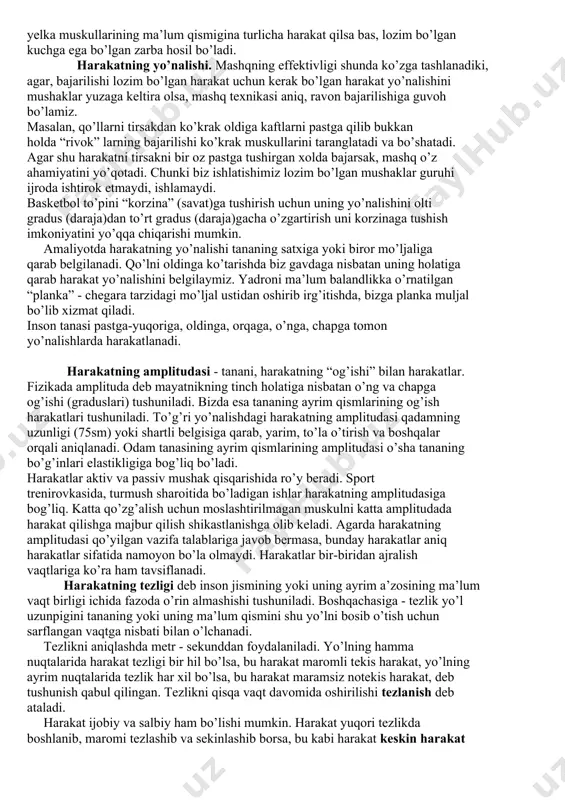ida tanani qanday holda (holatda-pozada) turishi ham muhim ahamiyatga egadir. sprinter, stayer (inglizcha so’zlar - qisqa va o’rta masofaga yuguruvchilar), marafonchi, chang’ida, konьkida yuguruvchilarning gavdalarining vertikalligini ma’lum gradusga pasaytirilgan yoki ko’tarilgan holda ushlashi mashqni samaradorligiga ma’lum darajada (uzunlikka, balandlikka, sakrovchining depsinishdan keyingi holati) ijobiy yoki salbiy ta’sir etadi. ayrim sport turlari yoki jismoniy mashqlarni bajarishda tananing umumiy holati bilan uning ayrim qismlari (bo’laklari)ning holati biomexanik maqsadga yo’naltirilgan bo’libgina qolmay (konkida figura yasab uchuvchilar, gimnastlar, akrobatlar, suvga sakrovchilar va badiiy gimnastlarning) harakatlarni kuzatayotganlarda yoki bu mashqlarning bajaruvchilarida estetik his tuyg’uni shakllantiradi va ularga zavq beradi. harakatlarning ravonligi, ketma-ketligi, erkinligi, qiyinchiliksiz bajarilishi inson jismining qanday holatdaligiga bog’liq va u jismoniy mashqlar texnikasini egallashda, harakatni o’zlashtirish jarayonida, xatolarni aniqlash va ularni tuzatishda muhim rol o’ynaydi. harakatning yo’li (trayektoriyasi) jismoniy mashq texnikasini o’zlashtirishda, uni texnikasini bajarishni namoyish qilishda muhim ahamiyatga ega. amaliyotda tananing fazodagi holatini, harakatning traektoriyasi (yo’li)ga qarab tavsiflaymiz. harakatni bajarishda uning ijrosi …