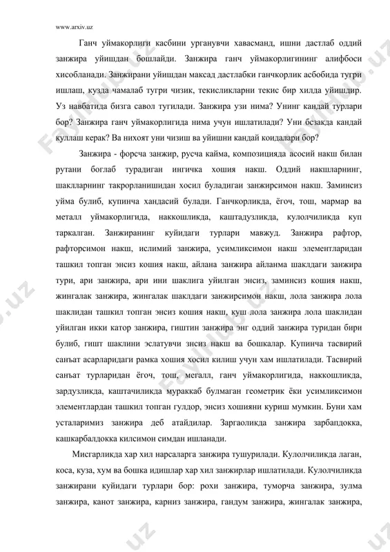 урилади. кулолчиликда лаган, коса, куза, хум ва бошка идишлар хар хил занжирлар ишлатилади. кулолчиликда занжирани куйидаги турлари бор: рохи занжира, туморча занжира, зулма занжира, канот занжира, карниз занжира, гандум занжира, жингалак занжира, илмок занжира, гилдирак занжира, барги занжира, занжираи тирнок, кучкорак занжира, капалак занжира, занжираи тарвуз палла, занжираи ислими, чор япрок ва бошкалар. занжира ганчкорликда ва ёгоч уймакорлигида асосий накш билан рута накшни боглаб туради. занжира содда булсада, жозибали куринишга эга. геометрик шакллар уйилганда соя, ёруг ва ярим соялар, узига хос нафис куринишга эга булиб, кишида ажойиб таассурот хосил килади. занжирадаги соя, ёруг ва ярим соялар жуда чиройли куринади, худди бу уйилган занжира харакат килаётгандек туюлади. ганч уймакорлигида намоён, токча, эшик, дераза, тахмонларни, идора ва бошка жойларнинг четига ишлатилади. ганч уймакорлигида усталар бир уймани масалан, намоён, токча, изора ва бошкаларни узокдан ва якиндан намоён, токча, изора ва бошкаларни узокдан ва якиндан яхши куринишини хисобга оладилар. шунинг учун хам яхши ганчкорлик …