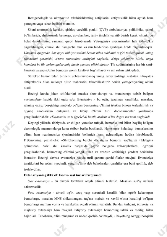 asallik etiologiyasini va patogenezini o'rganishda bemorni ta'sirlab qo'yishdan ehtiyot bo'lish kerak. ayniqsa, xavfii o'sma, yurak xastaligi va uyida, yaqinlarida ruhiy kasalligi mavjud bo'lgan bemorlarga nisbatan nihoyatda ehtiyotkorlik va muloyimlik bilan muomala qilish talab etiladi. ba'zi yatrogen kasalliklarning paydo bo'lishi bevosita instrumental yoki laborator tekshirishlarga bog'liq. ayniqsa bunda qon, siydik va boshqalarning noto'g'ri tahlili sabab bo'ladi. rentgenologik va ultratovush tekshirishlarning natijalarini ehtiyotsizlik bilan aytish ham yatrogeniyaga sabab bo'lishi mumkin. shuni unutmaslik kerakki, qishloq varchlik punkti (qvp) ambulatoriya, poliklinika, qabul bo'limlarida, shifoxonada bemorga, avvalambor, ruhiy tinchlik yaratib berish kerak, chunki bu holat davolashning samarali quroli hisoblanadi. yatrogeniya mexanizmlari hali to'la-to'kis o'rganilmagan, chunki shu damgacha tana va run bir-biridan ajratilgan holda o'rganilmoqda. umuman aytganda, har qaysi tibbiyot xodimi bemor bilan suhbatni to'g'ri tashkil qilishi, uning ishonchini qozonishi, o'zaro munosabat oralig'ini saqlashi, o'ziga ishontira olishi, unga hamdard bo'lib, imkon qadar aniq javob qaytara olishi darkor. tib xodimlarining har bir xatti-harakati va gap-so'zlari bemorga yaxshi …