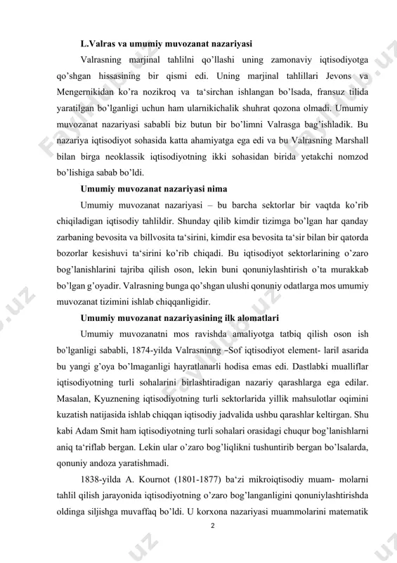 keltirgan. shu kabi adam smit ham iqtisodiyotning turli sohalari orasidagi chuqur bog’lanishlarni aniq ta‘riflab bergan. lekin ular o’zaro bog’liqlikni tushuntirib bergan bo’lsalarda, qonuniy andoza yaratishmadi. 1838-yilda a. kournot (1801-1877) ba‘zi mikroiqtisodiy muam- molarni tahlil qilish jarayonida iqtisodiyotning o’zaro bog’langanligini qonuniylashtirishda oldinga siljishga muvaffaq bo’ldi. u korxona nazariyasi muammolarini matematik usulda tushuntirib berishga erishdi va buni marjinal narx va marjinal ishlab chiqarish o’zaro teng bo’lganida foyda maksimal bo’lishini isbotlash uchun hisob- kitobdan foydalandi. shunday qilib u korxona nazariyasi uchun jevons va menger tanlov nazariyasi uchun qilgan ishni bajardi: u buni marjinal terminlar bilan ifodaladi. bundan tashqari u evristik31 va arifmetik tahlillariga to’sqinlik qilgan kournot jevons va menger ortidan ketmadi. uning matematik bilimlari iqtisodiyot ichidagi bog’lanishlarni tushunishiga yordam berdi va valrasga oldindan bashorat qilishga yordam berdi. kournot ushbu xulosalarida haq edi, ya‘ni ―iqtisodiy tizimning biror qismiga tegishli bo’lgan masalani qat‘iy va butunlay hal qilish uchun muhokamaga butun tizimni kiritish kerak‖ deb ko’rsatdi32. …
