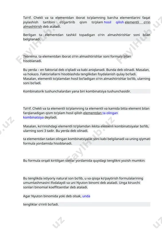 halardan biri o’rin almashtirish tushunchasidir. ta’rif. chekli va ta elementdan iborat to’plamning barcha elementlarini faqat joylashish tartibini o’zgartirib qism to’plam hosil qilish elementli o’rin almashtirish deb ataladi. berilgan ta elementdan tashkil topadigan o’rin almashtirishlar soni bilan belgilanadi. teorema. ta elementdan iborat o’rin almashtirishlar soni formula bilan hisoblanadi. bu yerda – en faktorial deb o’qiladi va kabi aniqlanadi. bunda deb olinadi. masalan, va hokazo. faktoriallarni hisoblashda tenglikdan foydalanish qulay bo’ladi. masalan, elementli to’plamdan hosil bo’ladigan o’rin almashtirishlar bo’lib, ularning soni bo’ladi. kombinatorik tushunchalardan yana biri kombinatsiya tushunchasidir. ta’rif. chekli va ta elementli to’plamning ta elementli va kamida bitta element bilan farqlanadigan qism to’plam hosil qilish elementdan ta olingan kombinatsiya deyiladi. masalan, ko’rinishdagi elementli to’plamdan ikkita elemenli kombinatsiyalar bo’lib, ularning soni 3 tadir. bu yerda deb olinadi. ta elementdan tadan olingan kombinatsiyalar soni kabi belgilanadi va uning qiymati formula yordamida hisoblanadi. bu formula orqali kiritilgan sonlar yordamida quyidagi tenglikni yozish mumkin: bu …