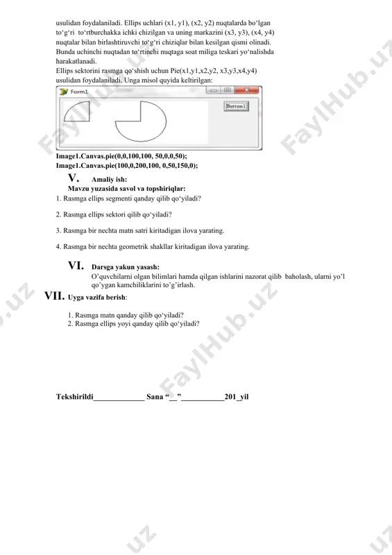 vas.font.size:=30; image1.canvas.font.color:=clgreen; image1.canvas.textout(70,20, '30'); image1.canvas.font.size:=40; image1.canvas.font.color:=clblack; image1.canvas.textout(110,20, '40'); image1.canvas.font.size:=50; image1.canvas.font.color:=rgb(255,0,255); image1.canvas.textout(180,20, '50'); ilovani ishga tushirib, uning tugmasini bosamiz. 2. rasmga shakllarni joylash. rasmga bir qator geometrik shakllarni joylash mumkin. ulardan to‘g‘ri to‘rtburchak, ellips kesmalarni qanday joylashni avvalgi mashg‘ulotlarda ko‘rib chiqqan edik. endi ular yoniga boshqalarini qo‘shamiz. ellips yoyini rasmga qo‘shish uchun arc(x1,y1,x2,y2, x3,y3,x4,y4) usulidan foydalaniladi. ellips uchlari (x1, y1), (x2, y2) nuqtalarda bo‘lgan to‘g‘ri to‘rtburchakka ichki chizilgan va uning markazini (x3, y3), (x4, y4) nuqtalar bilan birlashtiruvchi to‘g‘ri chiziqlar bilan kesilgan qismi olinadi. bunda uchinchi nuqtadan to‘rtinchi nuqtaga soat miliga teskari yo‘nalishda harakatlanadi. ellips sektorini rasmga qo‘shish uchun pie(x1,y1,x2,y2, x3,y3,x4,y4) usulidan foydalaniladi. unga misol quyida keltirilgan: image1.canvas.pie(0,0,100,100, 50,0,0,50); image1.canvas.pie(100,0,200,100, 0,50,150,0); 1. amaliy ish: mavzu yuzasida savol va topshiriqlar: 1. rasmga ellips segmenti qanday qilib qo‘yiladi? 2. rasmga ellips sektori qilib qo‘yiladi? 3. rasmga bir nechta matn satri kiritadigan ilova yarating. 4. rasmga bir nechta geometrik shakllar kiritadigan ilova yarating. 1. …