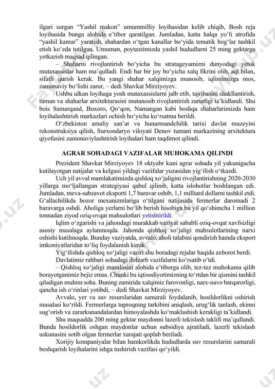ilmasak, shaharning arxitekturasi ham, iqtisodiyoti ham, ekologiyasi ham bo‘maydi, – dedi prezident. bugungi kunda toshkent shahrining hududi 43 ming gektar, aholi soni 3 millionga yaqinlashgan. infratuzilma tarmoqlariga yuklama ortgan. transportlar ham kun sayin ko‘payib, yo‘l harakati qiyinlashib bormoqda. chang, tutun ekologiyaga salbiy ta’sir ko‘rsatmoqda. shu bois prezidentimiz bu masalani alohida e’tiborga olib, poytaxtning me’moriy qiyofasini saqlab qolish, kelgusidagi qurilishlarni shahar tashqarisida qilish vazifasini qo‘ygan edi. xususan, o‘tgan yili “yangi o‘zbekiston” bog‘ining ochilish marosimida hamda toshkentlik saylovchilar bilan uchrashuvda bu borada konsepsiya tayyorlanayotgani aytilgan edi. poytaxtimiz kelajagi bilan bog‘liq bo‘lgani uchun bu masalaga jiddiy va puxta yondashildi. “toshkentboshplanliti” korxonasida chet ellik va mahalliy loyihachilar ikki yil davomida ishlashdi. aholining o‘sishi, transport va muhandislik tarmoqlari, iqlim o‘zgarishlari tahlil qilinib, shu asosida transport tugunlari va aholi punktlarini rivojlantirish strategiyasi ishlab chiqildi. tashrif chog‘ida prezidentimizga mazkur strategiya haqida axborot berildi. ko‘zda tutilayotgan ishlardan biri shuki, toshkent shahri kadastri raqamlashtirilib, hududlarning toifasi ochiq-oshkora qayd etib …