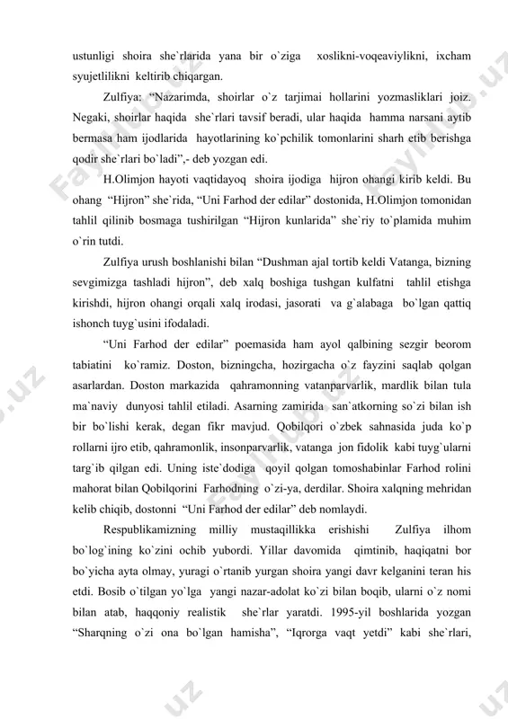 izning milliy mustaqillikka erishishi zulfiya ilhom bo`log`ining ko`zini ochib yubordi. yillar davomida qimtinib, haqiqatni bor bo`yicha ayta olmay, yuragi o`rtanib yurgan shoira yangi davr kelganini teran his etdi. bosib o`tilgan yo`lga yangi nazar-adolat ko`zi bilan boqib, ularni o`z nomi bilan atab, haqqoniy realistik she`rlar yaratdi. 1995-yil boshlarida yozgan “sharqning o`zi ona bo`lgan hamisha”, “iqrorga vaqt yetdi” kabi she`rlari, “xotiram siniqlari” dostoni shoira ijodining yangi sahifasi, yangi bosqichi va hozirgi o`zbek she`riyatining qonuniy yutug`i deyishga arziydi. zulfiya 1995-yili saksonga kirdi. vatanimiz uni “do`stlik ordeni bilan taqdirladi. hayot r.hamzatovning zulfiya “o`z xalqining taqdiri bilan qo`shilib ketgan” ijodkor, ch.aytmatovning “zulfiya hozirgi zamon o`zbek poeziyasining eng maftunkor zarvarag`idir” va m.karimning “zulfiya, uning ijodi, she`riyati bizning ruhiy olamizning bir qismidir. milliy madaniyatimizning bir qismidir” degan ajoyib baholarning naqadar haqqoniy ekanligini tasdiqlaydi. o`zbek xalqining atoqli farzandi, shoira zulfiya 1996-yilning 1-avgustida vafot etdi. zulfiya хх аsr o`zbek аdаbiyotidа, she`riyat vа dostonchilikdа sezilаrli iz qoldirgаn shoirа hisoblаnаdi. uning …