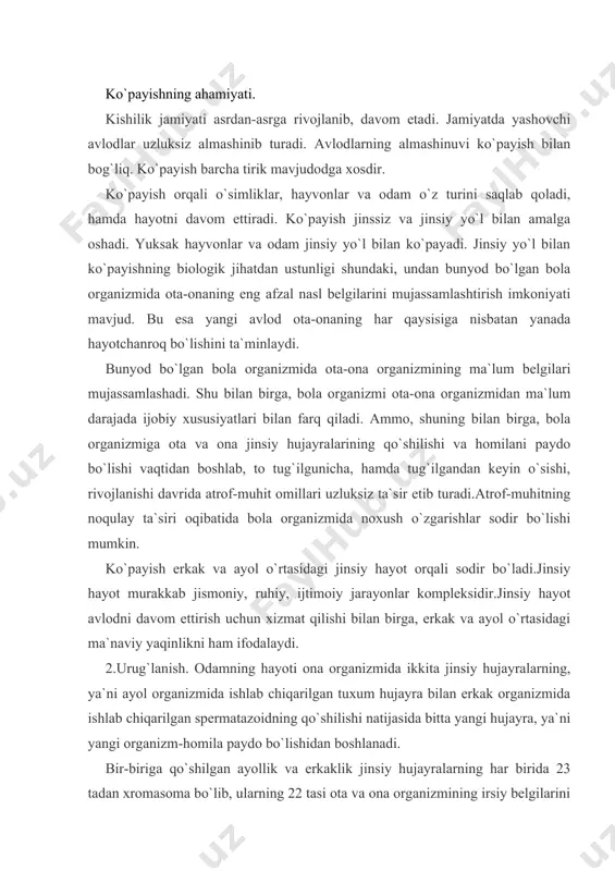 shlab chiqarilgan spermatazoidning qo`shilishi natijasida bitta yangi hujayra, ya`ni yangi organizm-homila paydo bo`lishidan boshlanadi. bir-biriga qo`shilgan ayollik va erkaklik jinsiy hujayralarning har birida 23 tadan xromasoma bo`lib, ularning 22 tasi ota va ona organizmining irsiy belgilarini homilaga o`tkazadi. bu 22 ta jinsiy hujayralardagi xromasomalarda minglab genlar bo`lib, ular yangi bunyod bo`lgan homilaning to`qima va a`zolarini tuzilishi hamda funksional xususiyatlarini belgilaydi. erkaklik va ayollik jinsiy hujayralardagi 23-nchi xromasoma esa, bunyod bo`ladigan (bunyod bo`lgan) homilaning jinsini belgilaydi. ayollik jinsiy hujayradagi 23-nchi xromasoma iks-iks (xx) bo`lib, erkaklik jinsiy hujayradagi 23-nchi xromasoma iks-igrik (xy) bo`ladi. erkaklik jinsiy hujayraning iks (x) xromasomasi, ayollik jinsiy hujayra bilan qo`shilsa homila qiz bo`ladi.erkaklik jinsiy hujayraning igrik (y) xromasomasi ayollik jinsiy hujayra bilan qo`shilsa homila o`gil bo`ladi (takror bo`lsada aytish lozimki, ayollik jinsiy hujayrada faqat iks-(xx) xromasoma bo`ladi). shunday qilib, bunyod bo`lgan homilaning jinsi otaning (erkakning) jinsiy hujayrasidagi iks va igrik (xy) xromasomalarning qaysi birini, ayol jinsiy hujayrasidagi iks-iks …