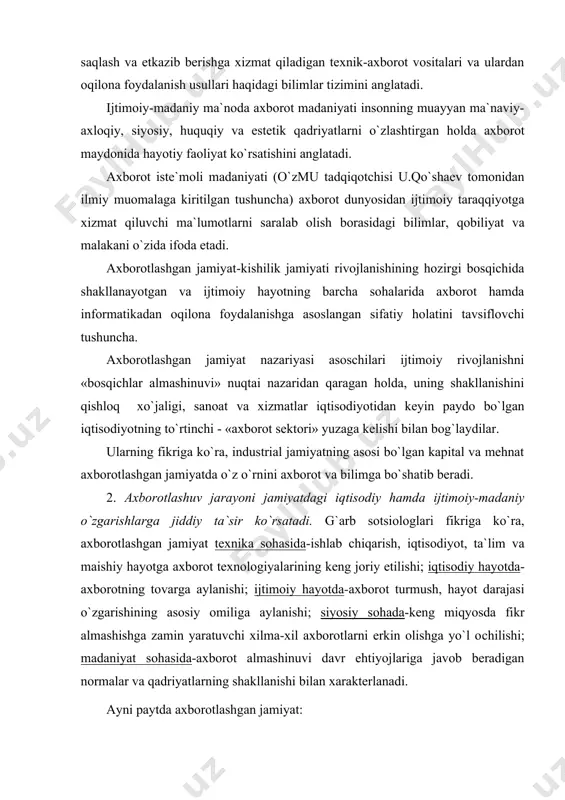 sodiy hayotda-axborotning tovarga aylanishi; ijtimoiy hayotda-axborot turmush, hayot darajasi o`zgarishining asosiy omiliga aylanishi; siyosiy sohada-keng miqyosda fikr almashishga zamin yaratuvchi xilma-xil axborotlarni erkin olishga yo`l ochilishi; madaniyat sohasida-axborot almashinuvi davr ehtiyojlariga javob beradigan normalar va qadriyatlarning shakllanishi bilan xarakterlanadi. ayni paytda axborotlashgan jamiyat: -uyda ishlashning kengayishiga, transport harakatining kamayishiga va buning oqibatida tabiatga tushadigan «yuk»ning keskin qisqarishiga olib keladi; -ish kunining qisqarishi odamlarning uyda ko`proq bo`lishiga va oilaviy muhitning barqaror bo`lishiga zamin yaratadi; -keyingi yuz yilliklarda kishilar shahar yashash va ishlash uchun eng qulay makon, degan xulosaga keldilar. axborotlashuv jarayoni esa, qishloqdan turib ham butun olam bilan muloqot qilish, eng obro`li tashkilotlarda ishlash, shahar aholisi bahramand bo`layotgan madaniyat yutuqlarini istifoda etish imkoniyatini yaratadi. bu esa, o`z navbatida nisbatan osuda va tinch bo`lgan, tabiatga yaqin qishloqlarga qaytish yoki u erda doimiy qolish uchun zamin yaratadi; -masofaviy ta`lim bilim olishning eng qulay shakliga aylanishi barobarida, aholining keng qatlamlari uchun hatto eng elitar …