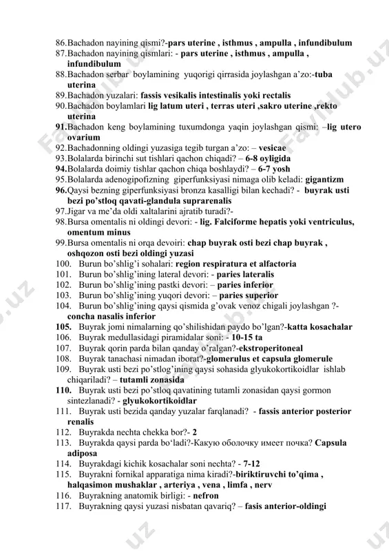 malar kirmaydi?-bronchioli lobularis 85. qovuq bo’sh bo’lganda bachadonning holati:- pastki qismi oldinga yo'naladi--anteversio uteri 86. bachadon nayining qismi?-pars uterine , isthmus , ampulla , infundibulum 87. bachadon nayining qismlari: - pars uterine , isthmus , ampulla , infundibulum 88. bachadon serbar boylamining yuqorigi qirrasida joylashgan a’zo:-tuba uterina 89. bachadon yuzalari: fassis vesikalis intestinalis yoki rectalis 90. bachadon boylamlari lig latum uteri , terras uteri ,sakro uterine ,rekto uterina 91. bachadon keng boylamining tuxumdonga yaqin joylashgan qismi: –lig utero ovarium 92. bachadonning oldingi yuzasiga tegib turgan a’zo: – vesicae 93. bolalarda birinchi sut tishlari qachon chiqadi? – 6-8 oyligida 94. bolalarda doimiy tishlar qachon chiqa boshlaydi? – 6-7 yosh 95. bolalarda adenogipofizning giperfunksiyasi nimaga olib keladi: gigantizm 96. qaysi bezning giperfunksiyasi bronza kasalligi bilan kechadi? - buyrak usti bezi po’stloq qavati-glandula suprarenalis 97. jigar va me’da oldi xaltalarini ajratib turadi?- 98. bursa omentalis ni oldingi devori: - lig. falciforme hepatis yoki …