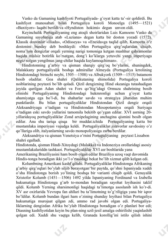 si bo’lib qoldi...». urta dengizda monopol vaziyatga ega bo’lganligi tufayli le-vant savdosidan har holda katta foyda olayotgan italyan sav-dogarlari emas, balki g’arbiy yevropaning atlantika okeaniga yaqin turgan boshqa mamlakatlaridagi savdogarlar va ular bi​lan bog’liq bo’lgan feodallar hindistonga boradigan yo’lni qidirib topishdan ko’proq manfaatdor bo’lib chiqdilar. portuga​liya bilan ispaniya birinchi navbatda ana shunday mamlakatlar edi. portugaliyaliklarning hindistonga boradigan dengiz yo’li​ni ochishlari. xv asr davomida, portugaliyaliklar mavrlar bi​lan bo’lgan urush jarayonida va ular bilan olib borgan savdo-sotiq natijasida afrikaning shimoli-g’arbiy qirg’oqlariga ki-rib bordilar. 1415 yilda seutaning istilo qilinishi portuga-liyaliklarga afrikaning g’arbiy qirg’oq oohili bo’ylab janubga tomon siljib borish uchun muhim baza yaratib berdi. portugaliyada dengiz sayohatlariga hukumatning o’zi homiy-lik qilardi. infant (shahzoda) genrix dengiz sayyohati (1460 yilda vafot etgan) g’arbiy afrika qirg’oq bo’ylarini tekshirish uchun katta flot qurdi. 1445 yilda shahzoda genrix hali hayot ekanligida portugaliyaliklar yashil burunni ochdilar. 1471 yil​da ular gvineyaga borib yetdilar va u yerda oltin qirg’oq deb atalgan …