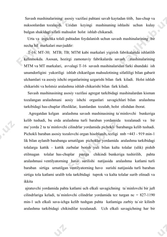 ijasida turli baraban sirtiga tola katlami uralib tola tarkibidagi tuprok va kalta tolalar surib olinadi va ikkita ajratuvchi yordamida pahta katlami uch elkali savagichning ta`minlovchi bir juft cilindrlariga keladi, ta`minlovchi cilindrlar yordamida tez turgan nc = 827-1190 min-1 uch elkali sava-ichga kelib tushgan pahta katlamiga zarbiy ta`sir kilinib aralashma tarkibidagi chikindilar tozalanadi. uch elkali savagichning har bir aylanganida pahta katlamiga uch martadan zarb bilan uriladi va kolosnikli chambaradan chikindilar pastga chikindi bunkeriga tushadi. tozalangan pahta katlami ventilyatorning kuchli havo bosimi bilan surishi natijasida ta`minlovchi bunkerdagi turli baraban sirtiga pahta katlami uralib, chikindilardan tozalanadi va ta`minlovchi cilindr yordamida kozikli baraban yordamida tola titkilanadi va bunkerga tushadi. bunkerdan aralashma chikaruvchi cilindr va tutib turuvchi cilindrlar yordamida tolani ta`minlash stolchaga uzatadi. un oltita elkali rostlagich yordamida pahta katlami bir hil kalinlikda yoyilib tezlanib turuvchi nis = 487 1145 min uch elkali ignali savagich ignalariga kelib tushadi. uch elkali savagichning ignalari pahta katlamini savash …