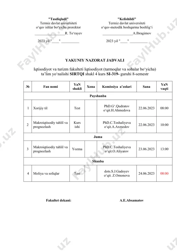 sana yan vaqti payshanba 1 xorijiy til test phd.g‘.qudratov o‘qit.k.to‘layeva 22.06.2023 08:00 2 makroiqtisodiy tahlil va prognozlash kurs ishi phd.c.toshaliyeva o‘qit.f.badalboyev 22.06.2023 10:00 juma 3 makroiqtisodiy tahlil va prognozlash yozma phd.c.toshaliyeva o‘qit.e.xurramov 23.06.2023 10:00 shanba 4 moliya va soliqlar test dots.s.j.gadoyev o‘qit. g.turdiqulova 24.06.2023 08:00 fakultet dekani: a.e.absamatov "tasdiqladi" "kelishildi" termiz davlat universiteti o‘quv ishlar bo‘yicha prorektor termiz davlat universiteti o‘quv-metodik boshqarma boshlig‘i _________________r. to‘rayev _________________a.ibragimov 2023 yil "____" __________ 2023 yil "____" __________ yakuniy nazorat jadvali iqtisodiyot va turizm fakulteti iqtisodiyot (tarmoqlar va sohalar bo‘yicha) ta’lim yo‘nalishi sirtqi shakl 4 kurs si-619- guruhi 8-semestr № fan nomi yan shakli xona komissiya a’zolari sana yan vaqti payshanba 1 xorijiy til test phd.g‘.qudratov o‘qit.d.a’zamova 22.06.2023 08:00 2 makroiqtisodiy tahlil va prognozlash kurs ishi phd.c.toshaliyeva o‘qit.i.bobomurodov 22.06.2023 10:00 juma 3 makroiqtisodiy tahlil va prognozlash yozma phd.c.toshaliyeva o‘qit.e.xurramov 23.06.2023 13:00 shanba 4 moliya va soliqlar test dots.s.j.gadoyev o‘qit. g.turdiqulova 24.06.2023 10:00 fakultet dekani: …