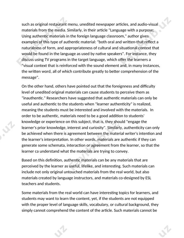 or cultural background, they simply cannot comprehend the content of the article. such materials cannot be useful or authentic to the learners. we cannot mistakenly think authentic materials are equal to acquisition-rich input, since these materials do not guarantee students' automatic comprehension. if the input is not comprehended, then, it has no chance to be integrated into the learner's language system. in addition, unmodified materials from the real world should not be considered as vehicles to automatic authentic interaction or response. lee specifically argues that not all materials can promote "the learner's interaction with the authentic materials, in terms of appropriate responses and positive psychological reaction". it is also suggested that: "authenticity revisited: how real is real," that the use of authentic materials does not guarantee authentic interaction or authentic responses. for instance, when students are taught how to take notes in english with tapes of telephone recordings, these recordings …