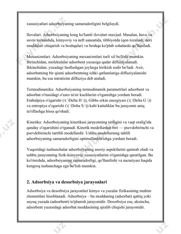 urli moddalardan tozalash, hava filtratsiyasi va gazlarni ajratish uchun muhimdir. aktivlangan uglerodning yuqori yuzasi va mikroporoz strukturasini hisobga olib, bu adsorbent ko'pincha kiruvchi moddalarni tozalashda samaraliroq bo'ladi. misol uchun, suvdan organik ifloslantiruvchi moddalarni olib tashlashda aktivlangan uglerod adsorbent sifatida keng qo'llaniladi. amaliyotda bu jarayonlarning samaradorligini oshirish uchun turli materiallar va texnologiyalar ishlab chiqiladi. xususan, nanomateriallar, masalan, uglerod nanotubalari va grafen, adsorbent sifatida katta potensialga egadir, chunki ular katta yuzaga va kimyoviy o'zgarishlarni kiritish qobiliyatiga ega. umuman olganda, adsorbsiya va desorbsiya jarayonlari o'zining keng doiradagi qo'llanilish maydoni tufayli hozirgi vaqtda yangi materiallar va texnologiyalarni yaratlishda katta qiziqish uyg'otmoqda. bu jarayonlarning nazariyasi va amaliyoti har yili ko'plab izlanishlar va tadqiqotlar mavzusi hisoblanadi. 3. adsorbentlarning turlari va xususiyatlari adsorbentlar kimyo, biotexnologiya, atrof-muhit muhofazasi va boshqa ko‘plab sohalarda keng qo‘llaniladi. adsorbentlar asosan gazlar, suyuqliklar va qattiq moddalardan specific komponentlarni ajratib olish uchun ishlatiladi. ular turli xil shakllarda va tarkibda bo‘lib, ularning xususiyatlari va qo‘llanilish …