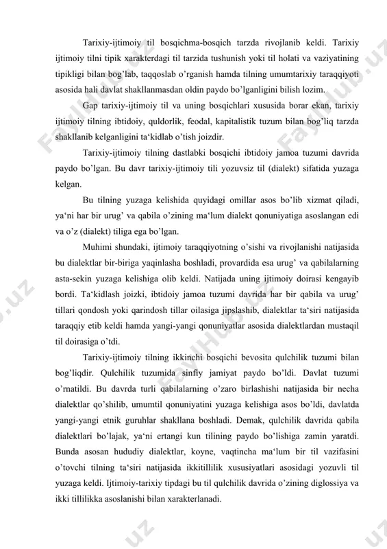 hilik davrida qabila dialektlari bo’lajak, ya‘ni ertangi kun tilining paydo bo’lishiga zamin yaratdi. bunda asosan hududiy dialektlar, koyne, vaqtincha ma‘lum bir til vazifasini o’tovchi tilning ta‘siri natijasida ikkitillilik xususiyatlari asosidagi yozuvli til yuzaga keldi. ijtimoiy-tarixiy tipdagi bu til qulchilik davrida o’zining diglossiya va ikki tillilikka asoslanishi bilan xarakterlanadi. qulchilik tuzumidan keyin feodal jamiyati davrida tarixiy-ijtimoiy tilning funktsional xususiyatlari kengaydi. negaki, feodal tuzumi jamoalarni o’zaro birlashtirdi, natijada ijtimoiy-umumiy o’zining tarixiy talablariga javob beradigan, imkoniyati keng doiradagi til shakllandi. bu davrda yuzaga kelgan tilning asosiy qonuniyati feodalizm tuzumi talablariga javob berishi, shu bilan birga, iqtisodiy, siyosiy, madaniy hamda diniy munosabatlarda muhim ahamiyat kasb etishdan iborat edi. feodalizm davrida til xalqqa xizmat qilishi haqidagi g’oyalar ilgari surildi. ayniqsa, hududiy dialektlar o’rtasidagi grammatik qonuniyatlardan hamda fonetika va fonologik qurilishi masalasida ham xalqchil til g’oyalari o’z ifodasini topa boshladi. shuningdek, leksikadagi o’zgarishlarni inobatga olsak, bunda ham xalq tili an‘analari asosida rivoj topa boshlaganligi ko’z o’ngimizda …