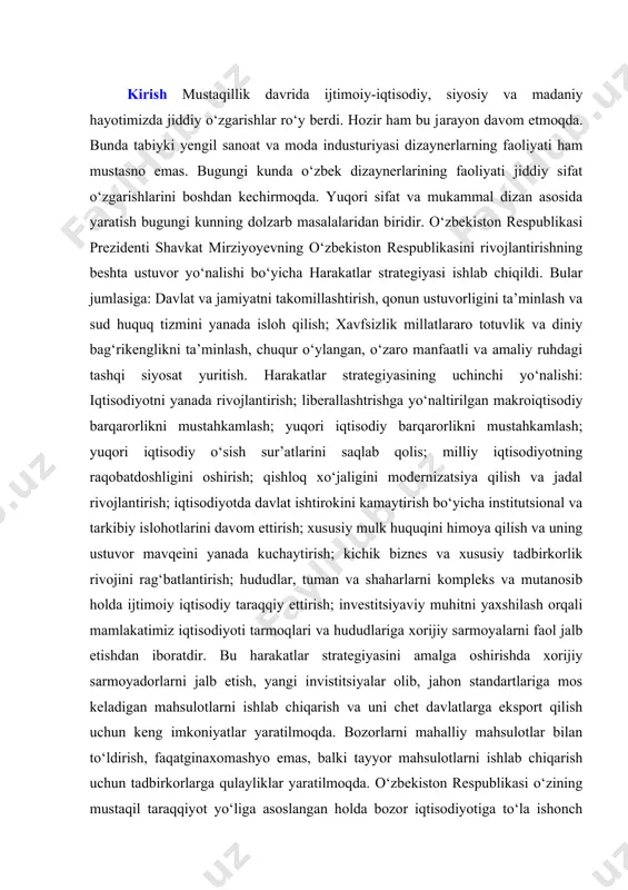 lishimiz zarurki, ishlab chiqarishni diversifikatsiya qilmasdan turib, tashqi bozorlarga chiqish va mahsulotlarimizni sotish borasidagi eksport dasturini amalga oshirish, valyuta daromadlari tushumini ta’minlash, yuqori texnologiyalarga asoslangan yangi ishlab chiqarishni va ish o‘rinlarini tashkil etish, pirovard natijada o‘z oldimizga qo‘ygan yuksak maqsadlarimizga erishish haqida so‘z yuritish mumkin emas. ma’lumki, o‘zbekiston jahon bozorida xomashyo resurslarining, masalan, paxta va boshqa turdagi xomashyolarning narxi keskin tushib ketgan holatlarni ko‘p marotaba boshidan kechirgan. shu bilan birga, to‘qimachilik va yengil sanoatning boshqa tarmoqlarida ana shu paxta xomashyosini yanada chuqur qayta ishlashni ta’minlash, bo‘yalgan ip kalava, trikotaj polotnosi va matolar kabi tayyor mahsulotlarni xorijiy mamlakatlarga eksport qilish, keyinchalik, zamonaviy texnologiya va dizaynni faol o‘zlashtirish asosida, tayyor to‘qimachilik mahsulotlari ishlab chiqarishda ulkan samaraga erisha olamiz kurs ishi mavzuning dolzarbligi. biz zamonaviy moda rivojlangan davrda yashamoqdamiz. jahon dizaynerlari tomonidan yangi turdagi bichimlar, hashamdor naqshlar kiyimlar, noodatiy bezaklar bir biri bilan o‘zaro raqobatda. ayniqsa bunday naqshlar ustki kiyimda qo‘llanilgan bo‘lsa. bizning …