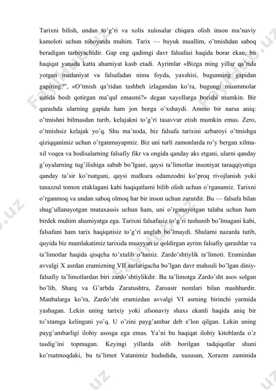 vvalgi x asrdan eramizning vii asrlarigacha bo’lgan davr mahsuli bo’lgan diniy-falsafiy ta’limotlardan biri zardo’shtiylikdir. bu ta’limotga zardo’sht asos solgan bo’lib, sharq va g’arbda zaratushtra, zaroastr nomlari bilan mashhurdir. manbalarga ko’ra, zardo’sht eramizdan avvalgi vi asrning birinchi yarmida yashagan. lekin uning tarixiy yoki afsonaviy shaxs ekanli haqida aniq bir to’xtamga kelingani yo’q. u o’zini payg’ambar deb e’lon qilgan. lekin uning payg’ambarligi ilohiy asosga ega emas. ya’ni bu haqiqat ilohiy kitoblarda o’z tasdig’ini topmagan. keyingi yillarda olib borilgan tadqiqotlar shuni ko’rsatmoqdaki, bu ta’limot vatanimiz hududida, xususan, xorazm zaminida paydo bo’lgan. u o’z davrida xalqni ezgulik va adolat g’oyalariga da’vat etish, hayotbaxsh an’analarni shakllantirish, dehqonchilik va shahar madaniyatini rivojlantirishda muhim ahamiyatga ega bo’lgan, uning g’oyalari bilan bog’liq qadriyatlar bugungi kungacha yashab kelmoqda va xalqimiz turmush tarzining o’ziga xos xususiyatlarini belgilashda ulkan qimmat kasb etmoqda. zardo’shtiylikning bosh kitobi «avesto»dir. unda qadimgi xalqlarning dunyo to’g’risidagi tasavvurlari, o’ziga xos qadriyat va urf-odatlari aks etgan. unda olamning …