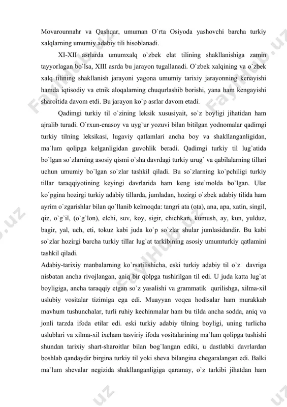 a, eski turkiy adabiy til o`z davriga nisbatan ancha rivojlangan, aniq bir qolpga tushirilgan til edi. u juda katta lug`at boyligiga, ancha taraqqiy etgan so`z yasalishi va grammatik qurilishga, xilma-xil uslubiy vositalar tizimiga ega edi. muayyan voqea hodisalar ham murakkab mavhum tushunchalar, turli ruhiy kechinmalar ham bu tilda ancha sodda, aniq va jonli tarzda ifoda etilar edi. eski turkiy adabiy tilning boyligi, uning turlicha uslublari va xilma-xil ixcham tasviriy ifoda vositalarining ma`lum qolipga tushishi shundan tarixiy shart-sharoitlar bilan bog`langan ediki, u dastlabki davrlardan boshlab qandaydir birgina turkiy til yoki sheva bilangina chegaralangan edi. balki ma`lum shevalar negizida shakllanganligiga qaramay, o`z tarkibi jihatdan ham qo`llanish darajasi va doirasi tomonidan ham barcha turkiy qabila va urug`larning umumiy tili sifatida xizmat qilar edi. eski turkiy adabiy til o`sha davrdagi ko`pgina turkiy til va shevalarga juda yaqin bo`lganligi sababli nihoyatda katta hududda keng tarqalgan edi shu hududda yashagan xalqlarning o`zaro aloqa vositasi xizmatini o`tardi. …
