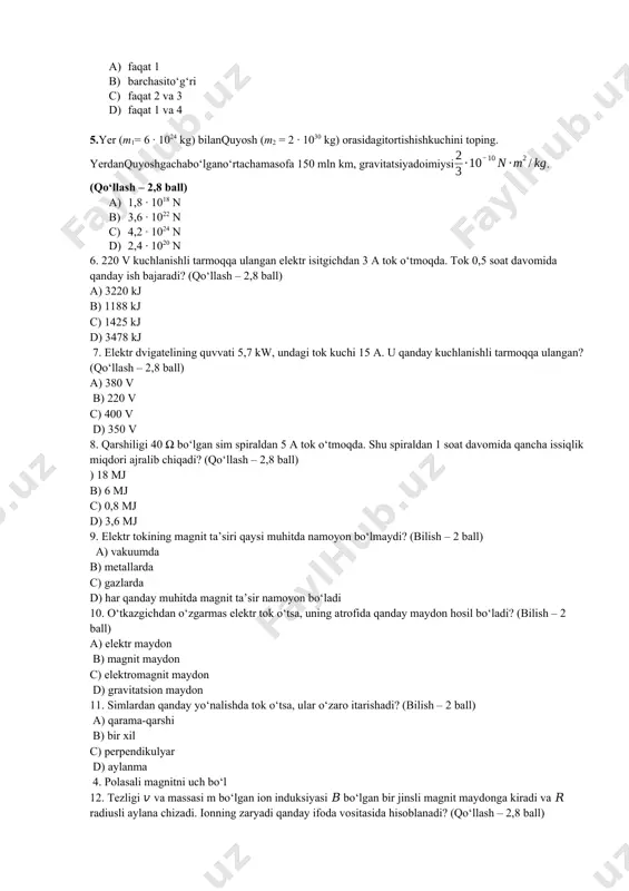 dagitortishishkuchini toping. yerdanquyoshgachabo‘lgano‘rtachamasofa 150 mln km, gravitatsiyadoimiysi.(qo‘llash – 2,8 ball) a) 1,8 · 1018 n b) 3,6 · 1022 n c) 4,2 · 1024 n d) 2,4 · 1020 n 6. 220 v kuchlanishli tarmoqqa ulangan elektr isitgichdan 3 a tok o‘tmoqda. tok 0,5 soat davomida qanday ish bajaradi? (qo‘llash – 2,8 ball) a) 3220 kj b) 1188 kj c) 1425 kj d) 3478 kj 7. elektr dvigatelining quvvati 5,7 kw, undagi tok kuchi 15 a. u qanday kuchlanishli tarmoqqa ulangan? (qo‘llash – 2,8 ball) a) 380 v b) 220 v c) 400 v d) 350 v 8. qarshiligi 40 ω bo‘lgan sim spiraldan 5 a tok o‘tmoqda. shu spiraldan 1 soat davomida qancha issiqlik miqdori ajralib chiqadi? (qo‘llash – 2,8 ball) ) 18 mj b) 6 mj c) 0,8 mj d) 3,6 mj 9. elektr tokining magnit ta’siri qaysi muhitda namoyon bo‘lmaydi? (bilish – 2 ball) a) vakuumda b) …