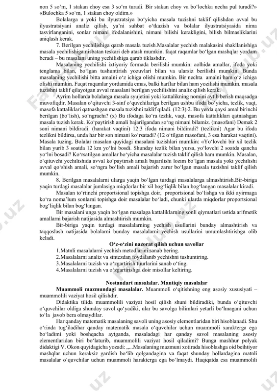 ning ayirmasi yoki munosabati berilishi mumkinligini aniqlaydilar. tuzilgan masalalarning har birini bolalar mustaqil yechadilar. 3. sonli ma’lumotlarni tanlash yoki ularni o‘zgartirish.bunday mashqlar asosan o‘quvchilarni real miqdorli munosabatlar bilan tanishtirish maqsadida hizmat qiladi. masalan, bolalarga berilgan sonlari umuman tushurib qoldirilgan masala teksti to‘liq beriladi. «bir xil … ta ko‘ylakka … metr material ketdi. … metr shunday materialdan nechta shunday ko‘ylak tikish mumkin? o‘quvchilar qanday sonli ma’lumotlarni birdaniga qo‘yish mumkinligini aniqlaydilar. ko‘ylaklar sonini birdaniga berish mumkin, sarf qilingan material metrlari soni esa hisoblash yo‘li bilan topiladi. bu masalaga kiritilmagan yana 1 son bitta ko‘ylakka sarf qilingan material metrlari soni ko‘zda tutiladi. ba’zi sonli ma’lumotlarni boshqalari bilan almashtirishga doir mashqlar alohida qiziqish tug‘diradi, bunda masala qandaydir boshqa usul bilan yechilishi kerak. 4. o‘xshash masala tuzish. bir xil matematik strukturaga ega bo‘lgan masalalar o‘xshash masalalar deyiladi. o‘xshash masalalarni o‘quvchilar tomonidan tuzilishi turli hayotiy vaziyatlarda berilgan sonlar va izlanayotgan son orasidagi umumiy bog‘lanishlarni aniqlashga yordam …