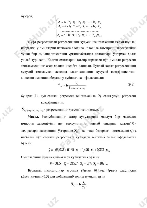 нтини аниқлаш имконини беради, у қуйидагича ифодаланади: , ˆ 1111 ... piii i xxxxxx i iyx y x bý    (9.3) бу ерда: bi - қўп омилли регрессия тенгламасида ix омил учун регрессия коэффициенти; piii xxxxxxy   1121 ... ˆ - регрессиянинг хусусий тенгламаси. мисол. республиканинг қатор ҳудудларида маълум бир махсулот импорти ҳажми(у)ни шу маҳсулотнинг ишлаб чиқариш ҳажми( 1x ), заҳиралари ҳажмининг ўзгариши( 2x ) ва ички бозордаги истеъмоли( 3x )га нисбатан кўп омилли регрессияси қуйидаги тенглама билан ифодаланган бўлсин: 321 343,0476,0135,0028,66ˆ xxxy  . омилларнинг ўртача қийматлари қуйидагича бўлсин: .5,182;7,3;7,245;5,31 321  xxxy берилган маълумотлар асосида тўплам бўйича ўртача эластиклик кўрсаткичини (6.3) дан фойдаланиб топиш мумкин, яъни i i x x i y y x biэ  . қараланаётган мисолдаги биринчи кўрсаткич учун ўртача эластиклик коэффициенти қуйидагига тенг: %,053,1 5,31 7,245 135,0 1  xyэ яъни, маҳаллий ишлаб чиқариш ҳажми 1%га ўсганда, заҳира ҳажми ва истеъмол …