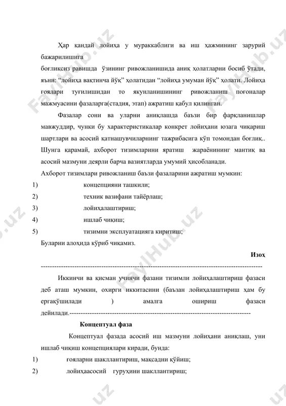 вазифани тайёрлаш техник таклифларни тайёрлаш фазада асосий иш мазмуни буюртмачи билан контракт тузишни келишишдаги техник таклифларни аниқлаштиришдан иборатдир. бу фазанинг умумий иш мазмуни: 1) лойиҳанинг асос тизимининг асосий мазмунини ишлаб чиқиш; 2) техник вазифани ишлаб чиқиш ва тасдиқлаш; 3) режалаштириш, лойиҳа моделининг асос тизимини декомпозицияси; 4) лойиҳа смета ва бюджетини тузиш, ресурсларга бўлган эҳтиёжларни аниқлаш; 5) календар режа ва умумлашган иш графигини ишлаб чиқиш; 6) буюртмачи билан контрактга қўл қўйиш; 7) лойиҳа қатнашувчилари коммуникация воситаларини ва иш боришининг назорат воситаларини ишга қўйиш. лойиҳалаштириш лойиҳалаштириш фазасида тизимостилар, уларнинг ўзароалоқалари аниқланади, лойиҳани бажариш ва ресурсларни қўллашнинг самарали усуллари танланади. бу фазага қуйидаги ишлар характерлидир: 1) лойиҳанинг асос ишларини бажариш; 2) техник вазифаларни қисман ишлаб чиқиш; 3) концептуал лойиҳалаштиришни бажариш; 4) техник хосликлар ва инструкцияларни бажариш; 5) лойиҳавий ишлаб чиқиш, экспертиза ва тасдиқларни тақдимлаш. ишлаб чиқиш ишлаб чиқиш фазасида лойиҳа бўйича ишларни координатлаштириш ва тезкор назорати бўлади, тизимости ва уларни бирлаштириш ҳамда тестдан …