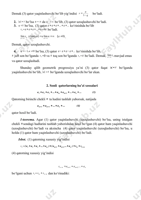 oʻladi ( -ixtiyoriy oʻzgarmas). isboti. (1) qator yaqinlashuvchi boʻlgani uchun boʻladi. (5) qatorning xususiy yigʻindisi boʻlib, limiti esa bundan (5) qatorning yaqinlashuvchi ekanligi kelib chiqadi. 3-teorema. agar va qatorlar yaqinlashuvchi boʻlib, yigʻindilari mos ravishda boʻlsa qator ham yaqinlashuvchi boʻladi va uning yigʻindisi boʻladi. isbot. shartga koʻra va tengliklar oʻrinli boʻladi. (6) qatorning xususiy yigʻindisini desak = boʻlib, embed equation.3 = embed equation.3 bu esa bundan (6) qatorning yaqinlashuvchi ekanligini koʻrsatadi. ta’rif. agar qatorning hamma hadlari manfiy boʻlmagan sonlardan iborat boʻlsa, bunday qatorga musbat hadli qator deyiladi. ( boʻlgani uchun qatorning barcha xususiy yigʻindilari monoton oʻsuvchi boʻlib boʻladi. biz bilamizki monoton oʻsuvchi ketma-ketliklar yuqoridan chegaralangan boʻlsa uning limiti mavjud boʻlib ketma-ketlik yaqinlashuvchi boʻladi. demak, bu holda qator yaqinlashuvchi boʻladi. agar monoton oʻsuvchi xususiy yigʻindilar yuqoridan chegaralanmagan boʻlsa, u chekli limitga ega boʻlmaydi. demak, bu holda qator uzoqlashuvchi boʻladi. quyidagi teoremani isbotsiz keltiramiz teorema. musbat hadli qatorlarning yaqinlashuvchi boʻlishi uchun ularning barcha …