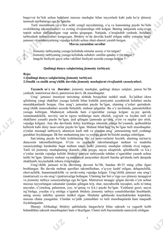 da insoniyat bosib o’tgan ikki tarixiy-ijtimoiy davr – ibtidoiy jamoa tuzumi va quldorlik tuzumi jismoniy tarbiyasi tushuniladi. insoniyatning eng qadimgi davr tarixi 3-3,5 million yil avval boshlanib, milodiy iv asrgacha davom etgan. olimlarning ma’lumotlariga ko’ra, odamzod dastlab afrika, janubiy va janubiy-sharqiy osiyida paydo bo’lgan. keyinroq esa osiyo va yevropaning boshqa hududlariga kirib borgan. o’rta osiyoda ham eng qadimgi odamlarning yashashlari uchun qulay sharoitlar majud bo’lgan. ilk davrlarda odamlar yashash uchun tabiat bilan kurashganlar va turli tabiiy ofatlardan (shamol, sel, sovuqlik, hayvonlarning hujumi va h.k.) saqlanish uchun harakat qilganlar. inson uchun kerakli hayotiy malaka va ko'nikmalar jismoniy sifatlar, malaka va qobiliyatlar ularning bevosita mehnat faoliyati jarayonlarida hosil qilingan. yoshlar barcha mehnat va jismoniy harakat faoliyatlarini katta yoshdagilardan o'rgangan hamda ularga taqlid qilib rivojlantirgan. qadimgi davr odamlari hali dehqonchilik va chorvachilikni bilmaganlar. qadimgi odamlar mehnatining asosini ovchilik va termachilik tashkil etgan. bu davrda odamlar yirik hayvonlarni – mamont, ulkan ayiq, bizon, zubr, …