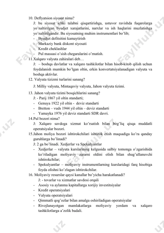 ing sifat korsatkichlari qaysilar? j: innovatsiyalar, hayot sifati, atrof – muhit muhofazasi 10. deflyatsion siyosat nima? j: bu siyosat ichki talabni qisqartirishga, ustuvor ravishda fuqarolarga yo’naltirilgan byudjet xarajatlarini, narxlar va ish haqlarini muzlatishga yo’naltirilgandir. bu siyosatning muhim instrumentlari bo’lib; · byudjet defitsitini kamaytirish · markaziy bank diskont siyosati · kredit cheklashlar · pul massasi o’sish chegaralarini o’rnatish. 11. xalqaro valyuta zahiralari deb… j: – boshqa davlatlar va xalqaro tashkilotlar bilan hisob-kitob qilish uchun foydalanish mumkin bo’lgan oltin, erkin konvertatsiyalanadigan valyuta va boshqa aktivlar. 12. valyuta tizizmi turlarini sanang? j: milliy valyuta, mintaqaviy valyuta, jahon valyuta tizimi. 13. jahon valyuta tizimi bosqichlarini sanang? j: - parij 1867 yil oltin standarti; · genuya 1922 yil oltin - deviz standarti · bretton – vuds 1944 yil oltin – deviz standarti · yamayka 1976 yil deviz standarti sdr davri. 14. pul bozori nima? j: xalqaro savdoga xizmat ko’rsatish bilan bog’liq qisqa muddatli operatsiyalar bozori. …