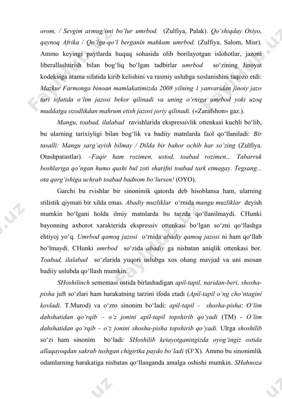 o‘llab bo‘lmaydi. chunki umrbod so‘zida abadiy ga nisbatan aniqlik ottenkasi bor. toabad, ilalabad so‘zlarida yuqori uslubga xos ohang mavjud va uni asosan badiiy uslubda qo‘llash mumkin. shoshilinch sememasi ostida birlashadigan apil-tapil, naridan-beri, shosha-pisha juft so‘zlari ham harakatning tarzini ifoda etadi (apil-tapil o‘ng cho‘ntagini kovladi. t.murod) va o‘zro sinonim bo‘ladi: apil-tapil - shosha-pisha: o‘lim dahshatidan qo‘rqib – o‘z jonini apil-tapil topshirib qo‘yadi (tm) - o‘lim dahshatidan qo‘rqib – o‘z jonini shosha-pisha topshirib qo‘yadi. ulrga shoshilib so‘zi ham sinonim bo‘ladi: shoshilib ketayotganingizda oyog‘ingiz ostida allaqayoqdan sakrab tushgan chigirtka paydo bo‘ladi (o‘x). ammo bu sinonimlik odamlarning harakatiga nisbatan qo‘llanganda amalga oshishi mumkin. shahnoza shoshilib uyga kirdi-da, boshiga harir ro‘mol yopib chiqdi (o‘x). shuning uchun ham erga bahordan bo‘tana bo‘lib, shosha-pisha, qirog‘iga sig‘may oqqan ariqlar tiniqlashadi (o‘.x) bu harakat belgisi ariqning oqishiga ko‘chirilgan bu holat yuz bermaydi. yana shoshilinch so‘zi sinonim bo‘ladi: — xex! - dedi kulib, qur`onni shoshilinch varaqladi (o‘x). u tibbiy atamaga …