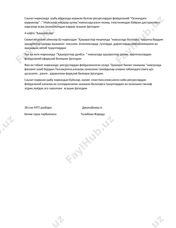 марказида : “юртимда наврўз байрами” байрам расмларини кўрсатиб,болаларга қандай бўлишини кўрсатиб тушунтирдим. фан ва табиат марказида мавзу ун керакли булган ресурслардан фойдаланиб “буғдой ундириш ” мавзусида тушунчалар бердим.яшикча, дока буғдой,сув,лейкадан фойдаландим саьнат марказида :ушбу марказда керакли булган ресурслардан фойдаланиб “осмондаги варраклар“ ,” майсалар чиқарар қулоқ”мавзусида расм чизиш, пластилиндан байрам дастурхонига нарсалар ясаш,апликатсиядан варрак ясашни ўргатдим 4-хафта “ҳашоратлар” сюжетли ролли уйинлар бу марказдан "ҳашоратлар меҳмонда ”мавзусида болларга тушунча бердим ҳашаротлар қаерда яшашини- масалан, ўсимликларда ,гулларда ,дарахтларда ривожланишини ва яшсашини айтиб тушунтирдим тил ва нутк марказида :”ҳашоратлар дунёси ” мавзусида ҳашоротлар расми, карточкалардан фойдаланиб кфарқлай билишни ўргатдим фан ва табиат марказида :ресурслардан фойдаланилган холда “ҳашорат билан танишиш ”мавзусида фаолият олиб бордим.тиллақўнғиз,капалак,чумолини танийдилар уларни табаитдаги ўзига ҳос ҳусусияти , ранги , ҳаракатини фарқлай билиҳни ўргатдим. саьнат маркази ушбу марказдан буёклар, калам ,пластлин,елим,когоз каби ресурслардан фойдаланиб капалак ва гулзоррасмини чизишни болаларга тушунтирдим ва чизизшни таклиф этдим,лойдан эса чувалчанг ясашни ўргатдим 30-сон мтт рахбари джумабоева …