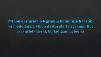 python dasturida telegramm botni tuzish tartibi va modullari. python dasturida telegramm bot yaratishda kerak bo‘ladigan metodlar — PPTX